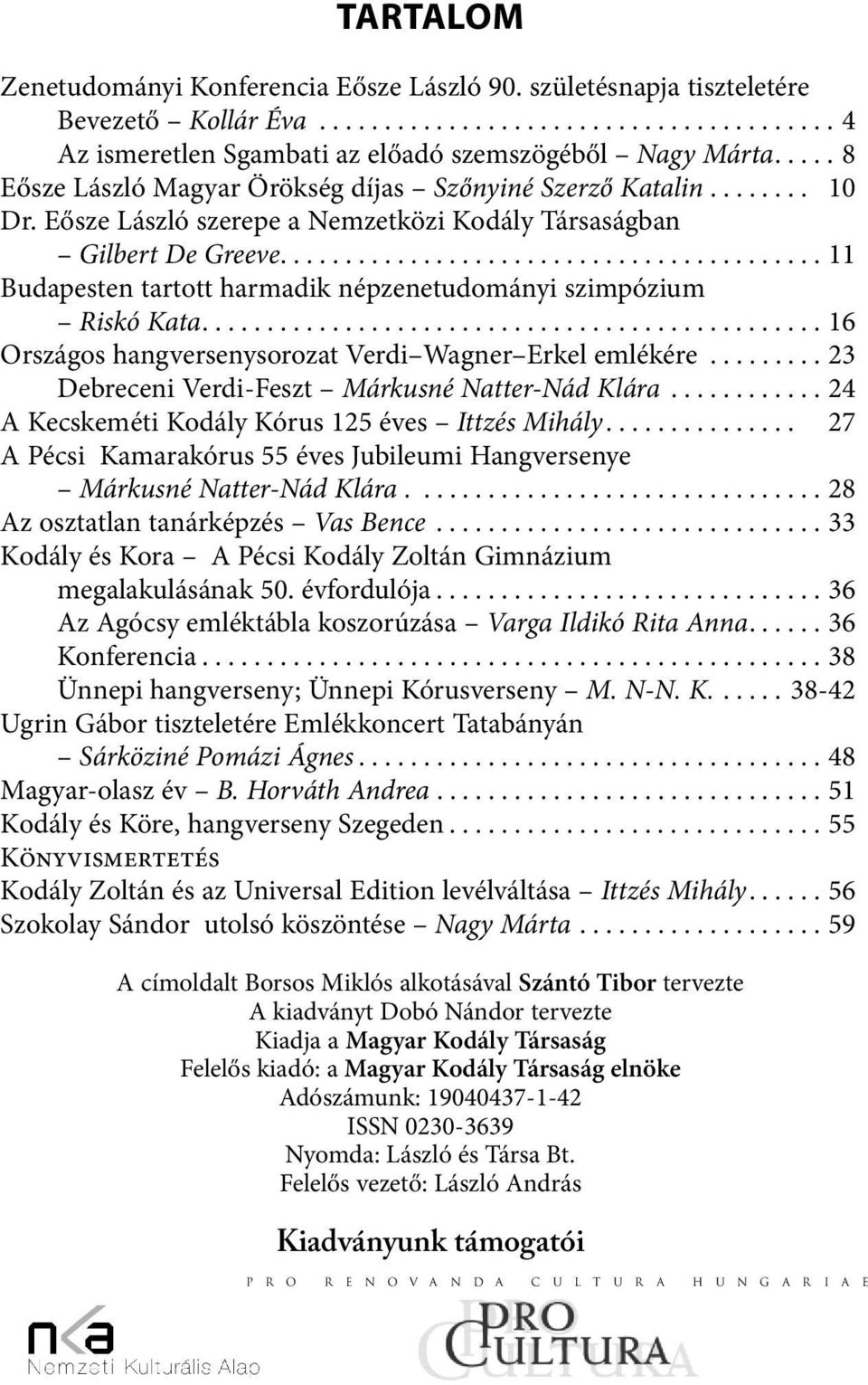 ......................................... 11 Budapesten tartott harmadik népzenetudományi szimpózium Riskó Kata................................................ 16 Országos hangversenysorozat Verdi Wagner Erkel emlékére.