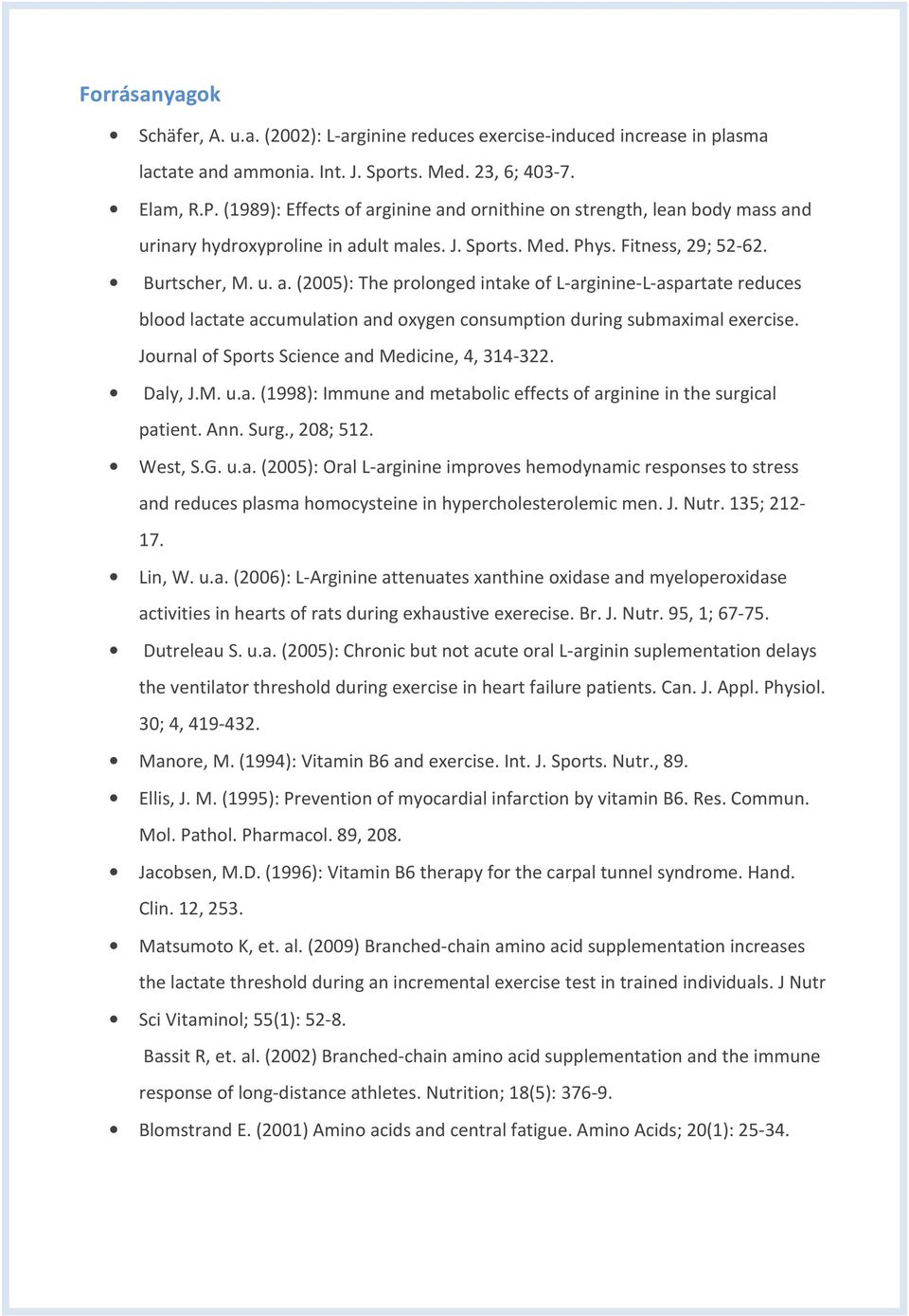 Journal of Sports Science and Medicine, 4, 314-322. Daly, J.M. u.a. (1998): Immune and metabolic effects of arginine in the surgical patient. Ann. Surg., 208; 512. West, S.G. u.a. (2005): Oral L-arginine improves hemodynamic responses to stress and reduces plasma homocysteine in hypercholesterolemic men.