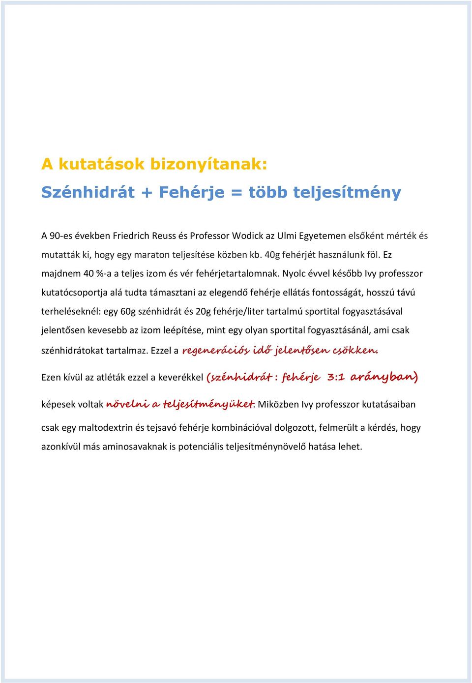 Nyolc évvel később Ivy professzor kutatócsoportja alá tudta támasztani az elegendő fehérje ellátás fontosságát, hosszú távú terheléseknél: egy 60g szénhidrát és 20g fehérje/liter tartalmú sportital