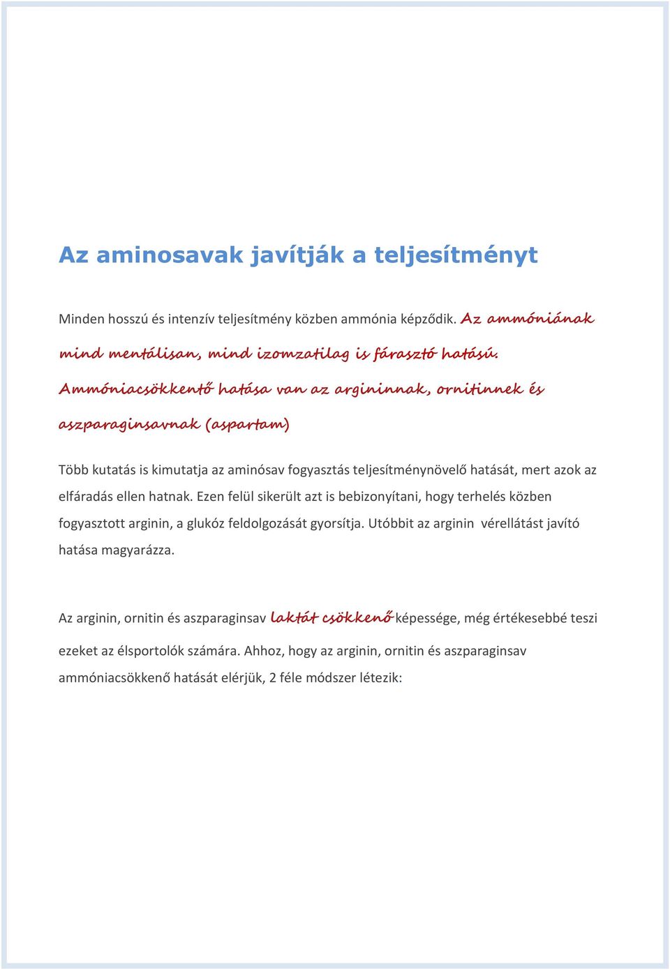 hatnak. Ezen felül sikerült azt is bebizonyítani, hogy terhelés közben fogyasztott arginin, a glukóz feldolgozását gyorsítja. Utóbbit az arginin vérellátást javító hatása magyarázza.