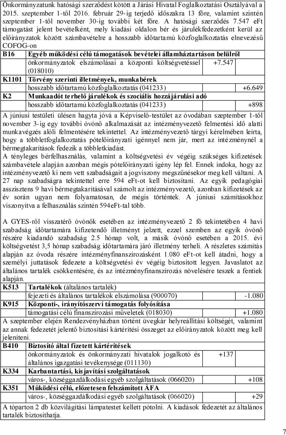 547 eft támogatást jelent bevételként, mely kiadási oldalon bér és járulékfedezetként kerül az ok között számbavételre a hosszabb időtartamú közfoglalkoztatás elnevezésű COFOG-on B16 Egyéb működési