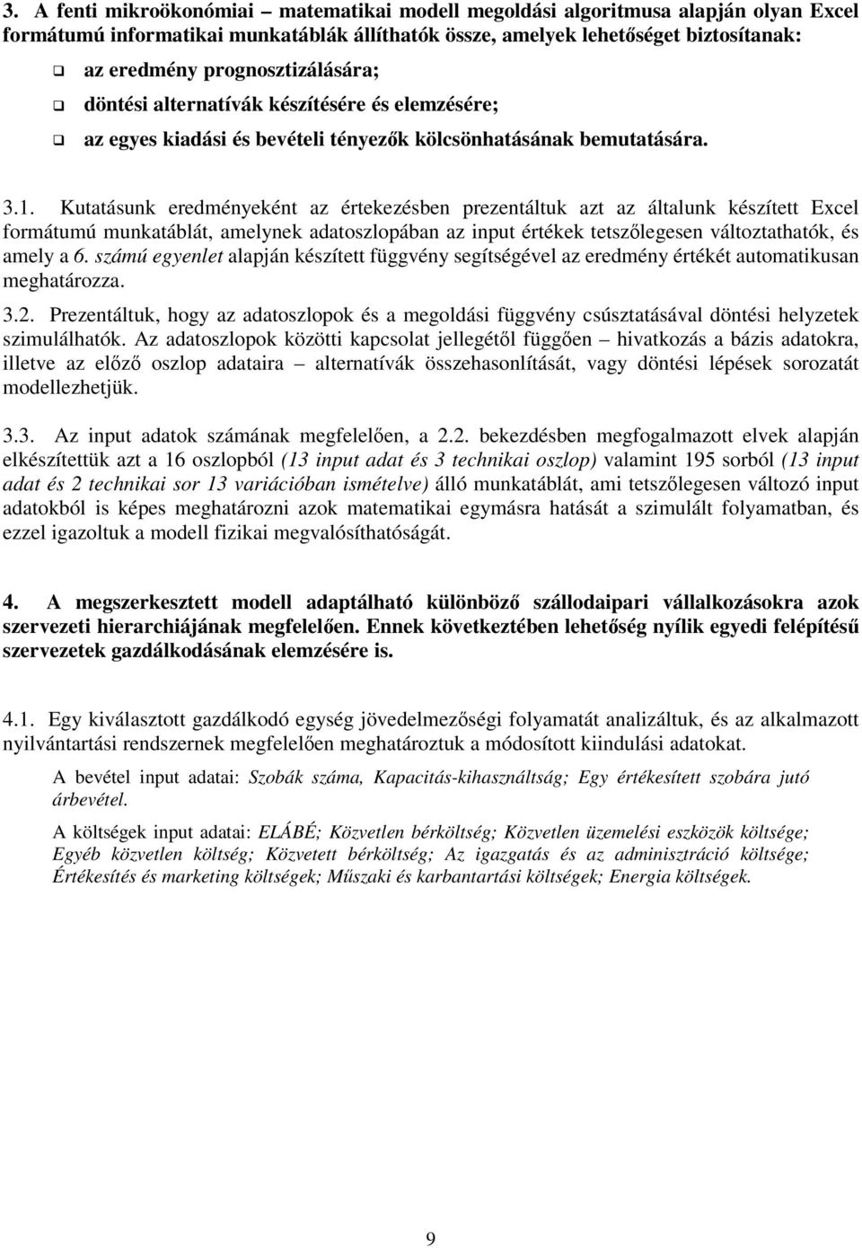 Kutatásunk eredményeként az értekezésben prezentáltuk azt az általunk készített Excel formátumú munkatáblát, amelynek adatoszlopában az input értékek tetszlegesen változtathatók, és amely a 6.