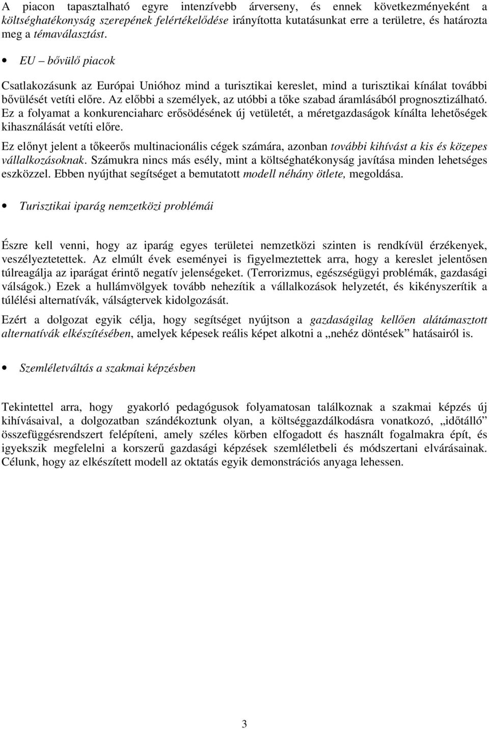 Az elbbi a személyek, az utóbbi a tke szabad áramlásából prognosztizálható. Ez a folyamat a konkurenciaharc ersödésének új vetületét, a méretgazdaságok kínálta lehetségek kihasználását vetíti elre.