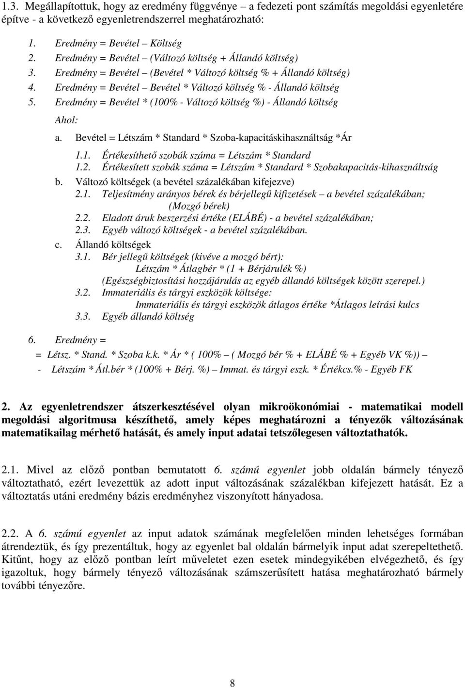 Eredmény = Bevétel * (100% - Változó költség %) - Állandó költség Ahol: a. Bevétel = Létszám * Standard * Szoba-kapacitáskihasználtság *Ár 1.1. Értékesíthet szobák száma = Létszám * Standard 1.2.