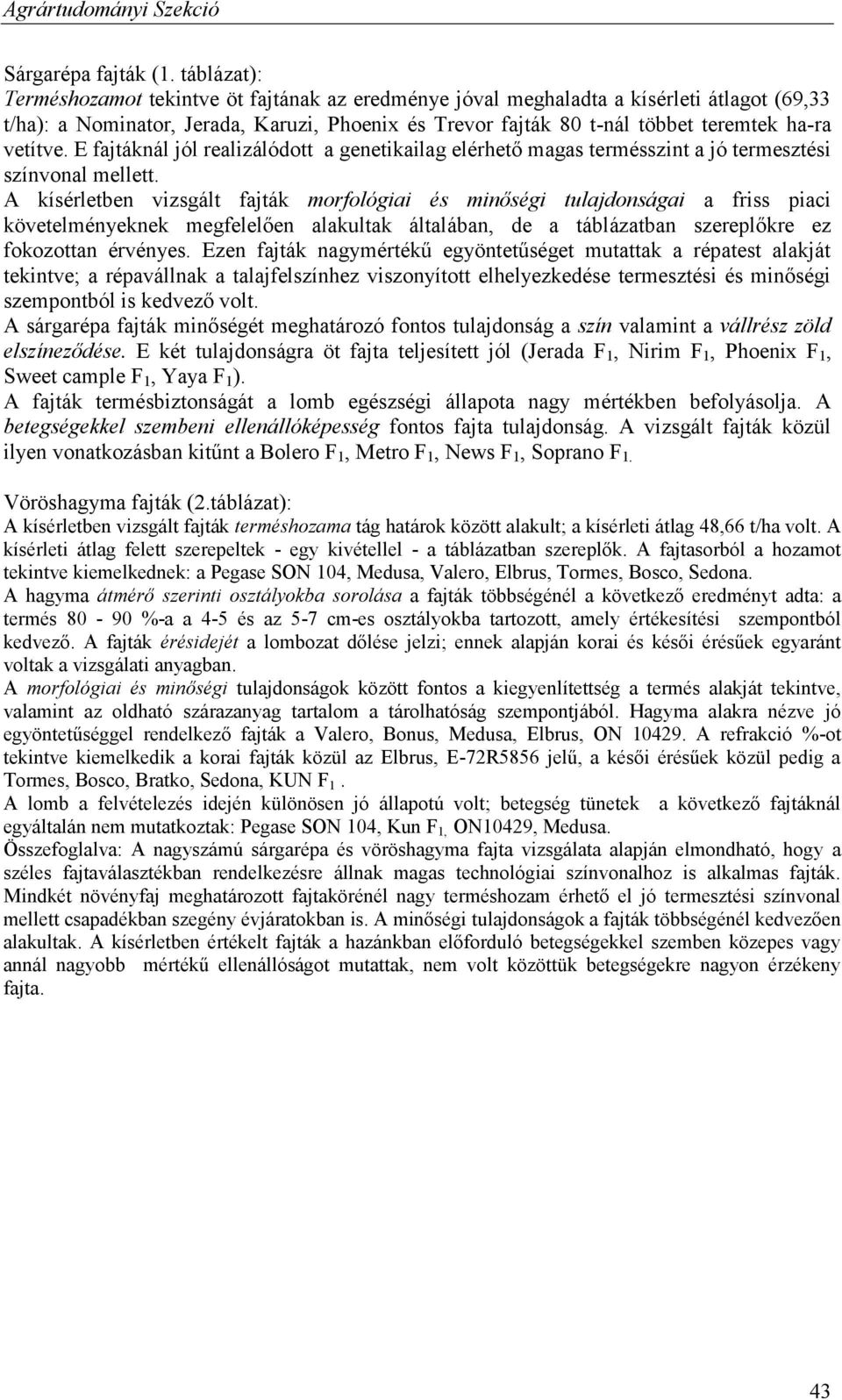 vetítve. E fajtáknál jól realizálódott a genetikailag elérhető magas termésszint a jó termesztési színvonal mellett.