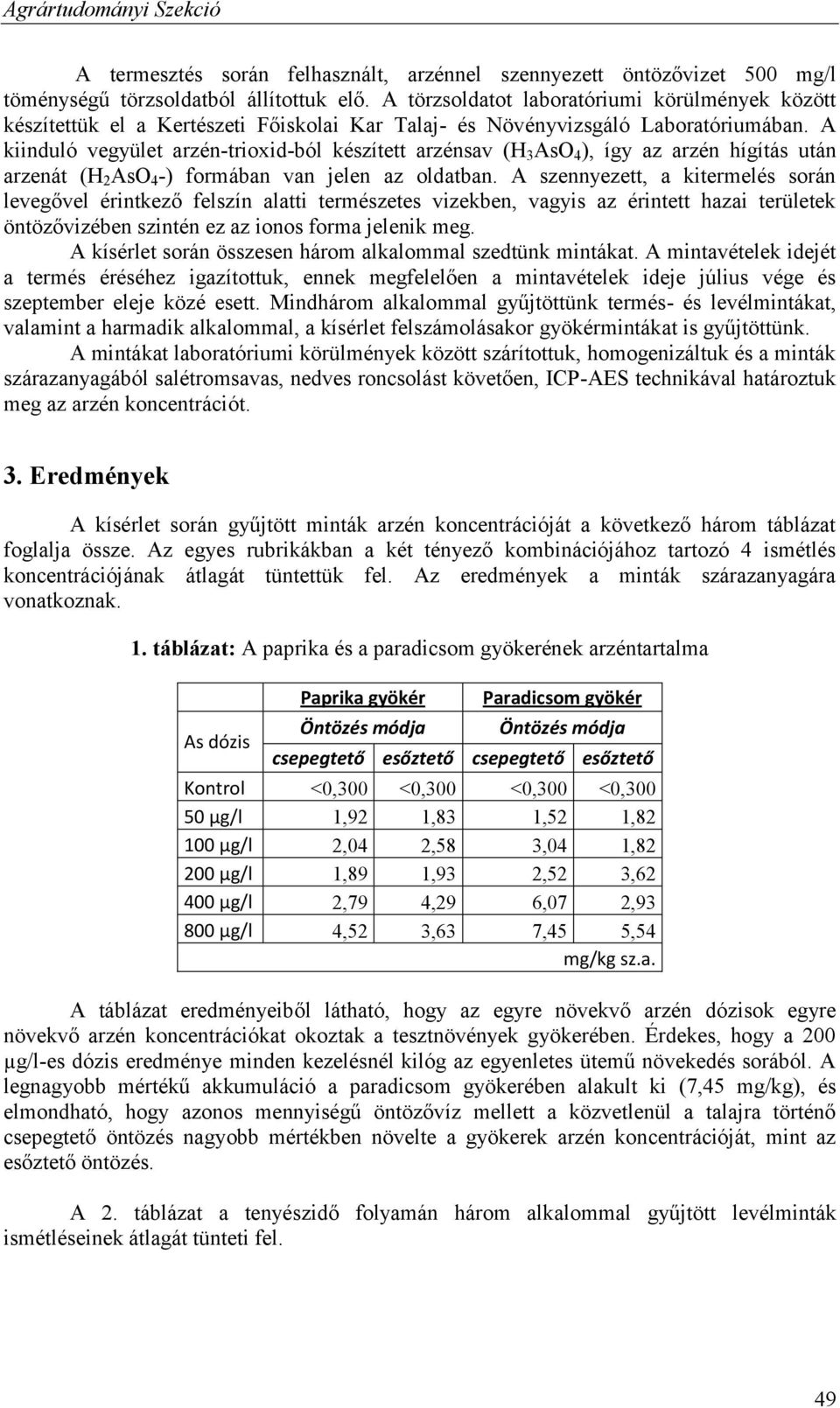 A kiinduló vegyület arzén-trioxid-ból készített arzénsav (H 3 AsO 4 ), így az arzén hígítás után arzenát (H 2 AsO 4 -) formában van jelen az oldatban.
