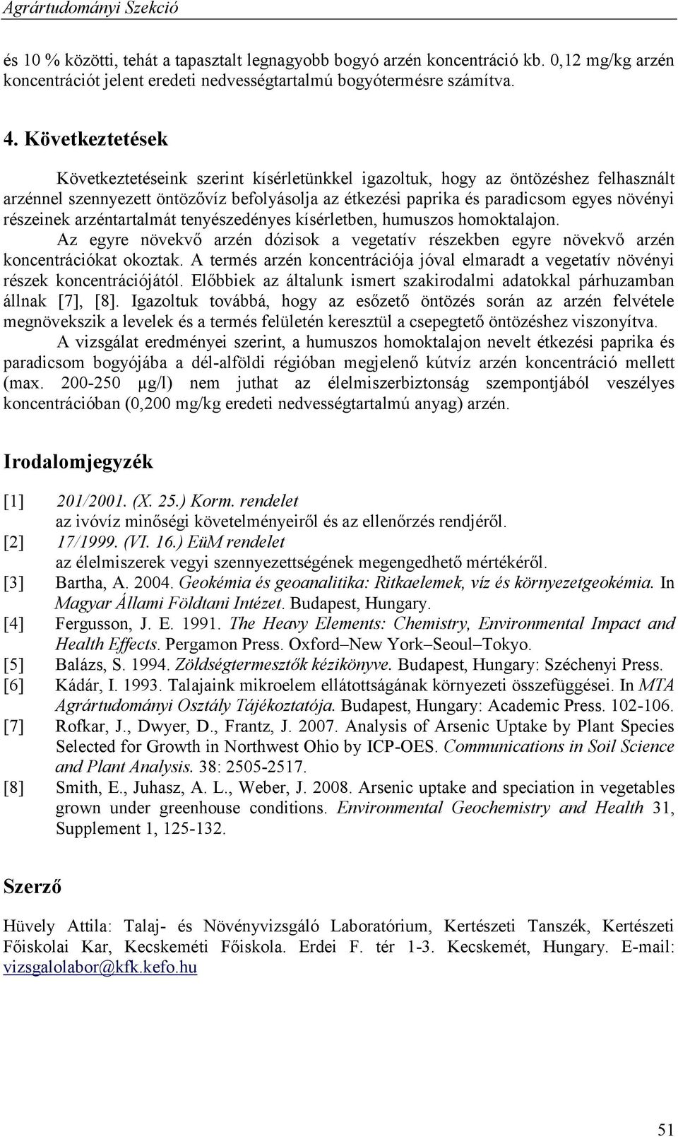 részeinek arzéntartalmát tenyészedényes kísérletben, humuszos homoktalajon. Az egyre növekvő arzén dózisok a vegetatív részekben egyre növekvő arzén koncentrációkat okoztak.
