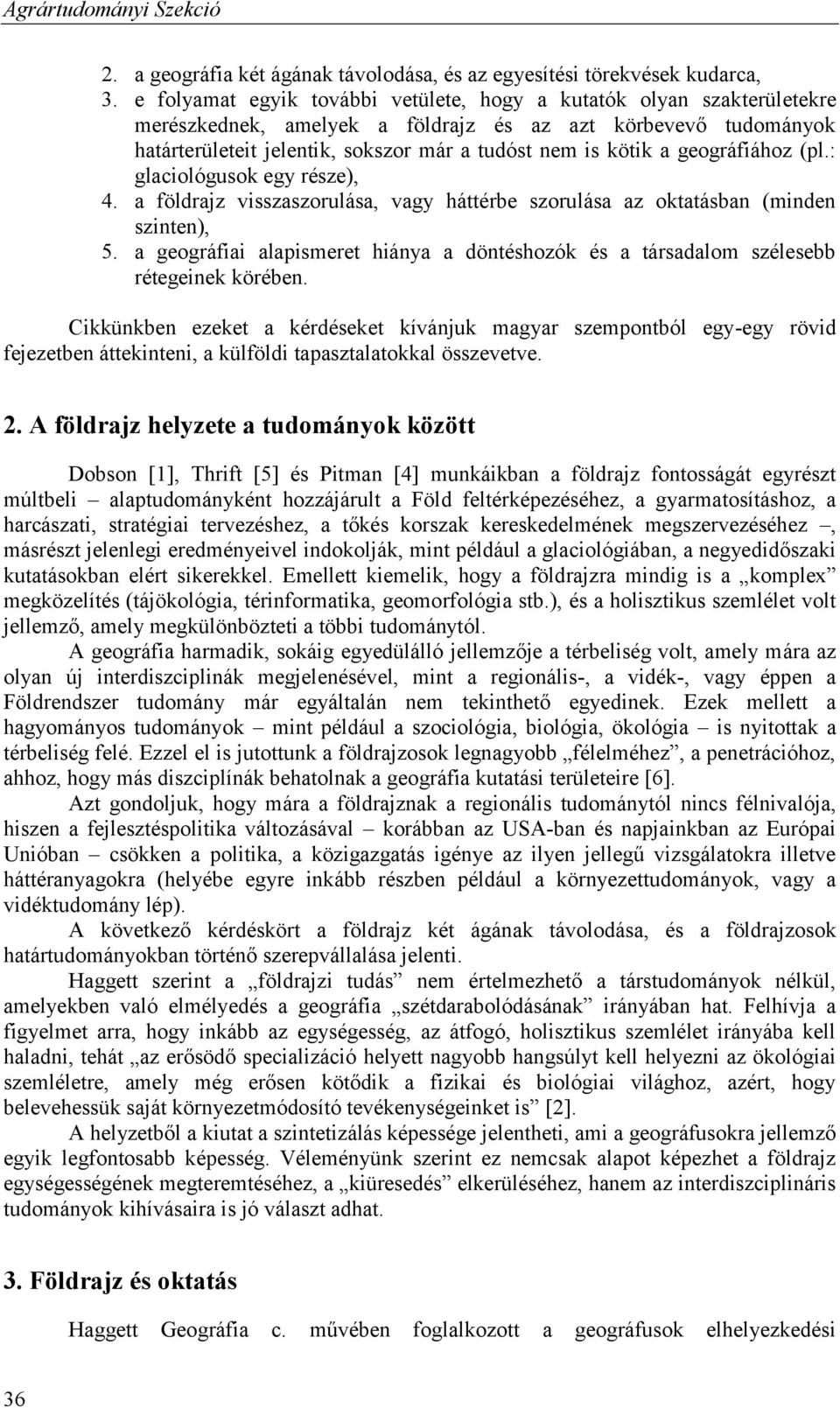 geográfiához (pl.: glaciológusok egy része), 4. a földrajz visszaszorulása, vagy háttérbe szorulása az oktatásban (minden szinten), 5.