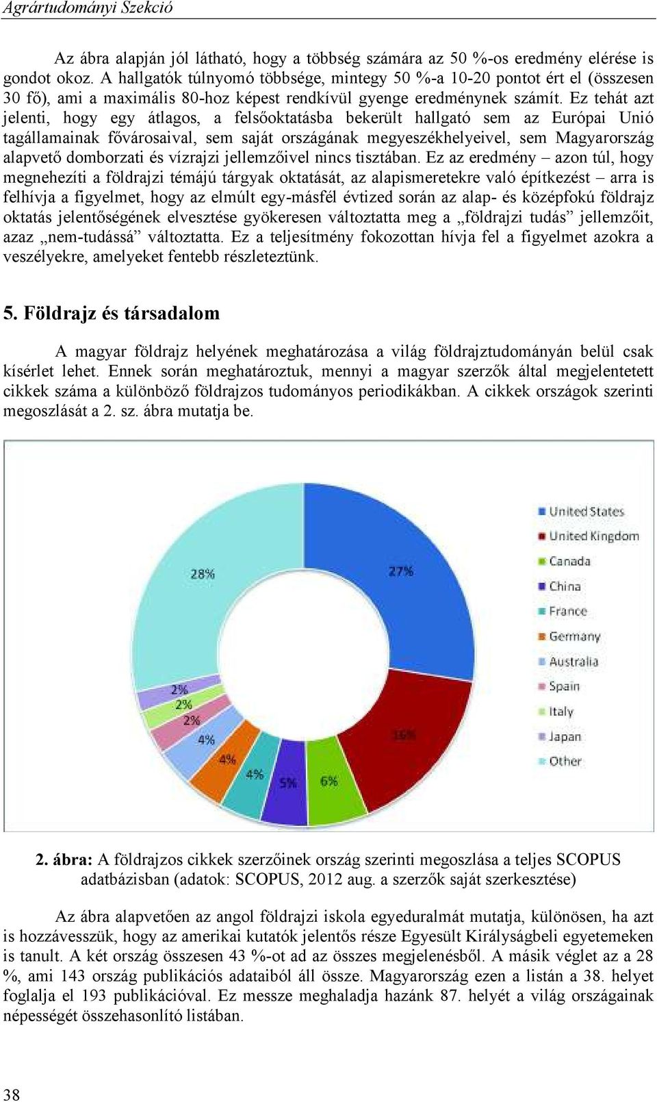 Ez tehát azt jelenti, hogy egy átlagos, a felsőoktatásba bekerült hallgató sem az Európai Unió tagállamainak fővárosaival, sem saját országának megyeszékhelyeivel, sem Magyarország alapvető