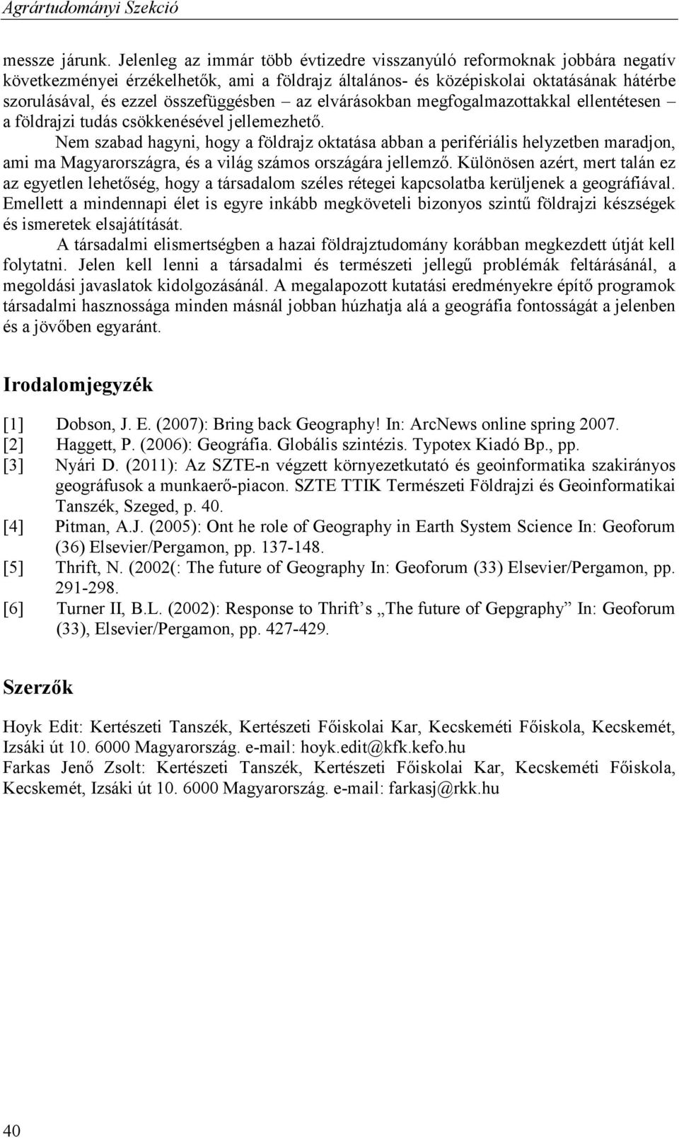 összefüggésben az elvárásokban megfogalmazottakkal ellentétesen a földrajzi tudás csökkenésével jellemezhető.