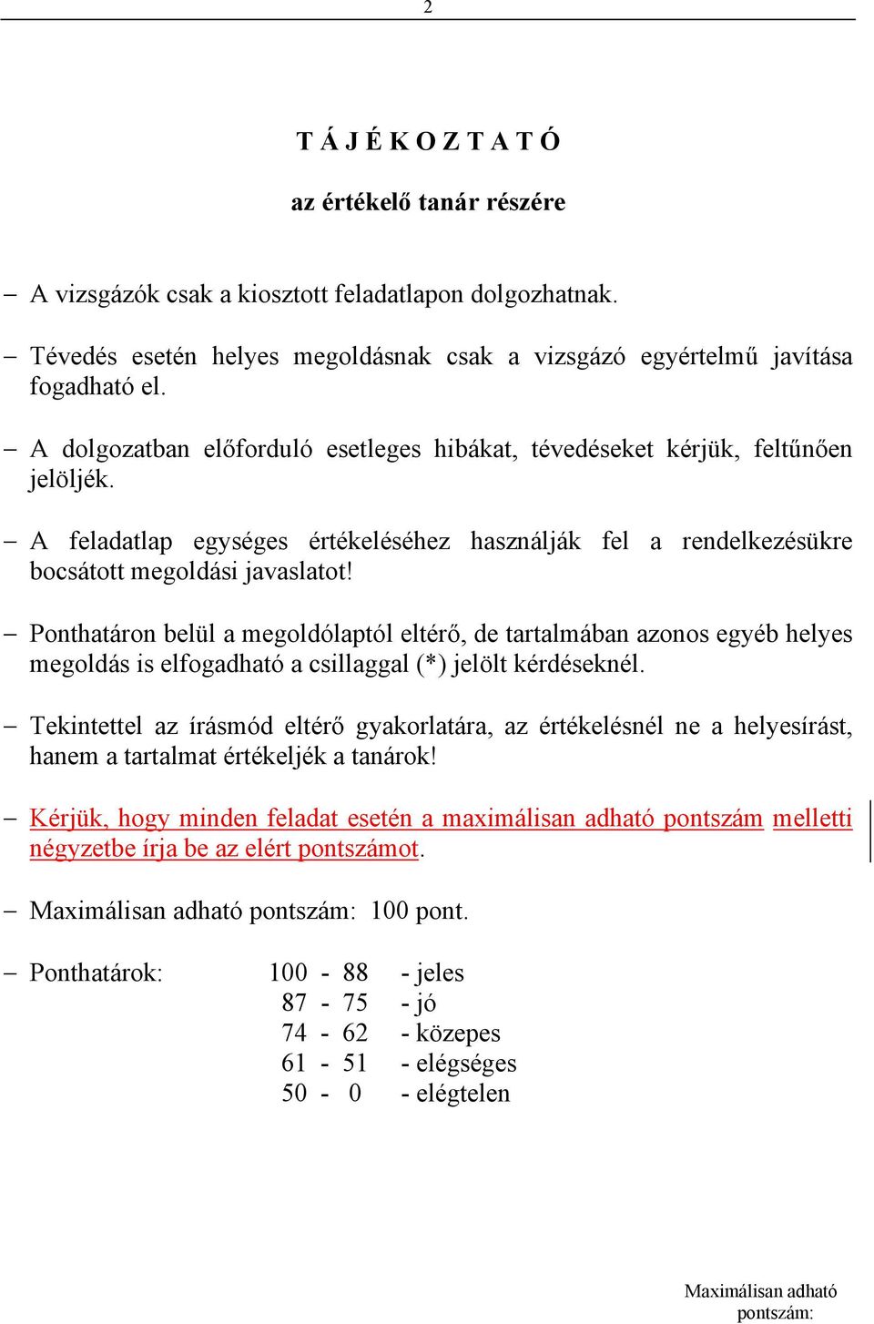 Ponthatáron belül a megoldólaptól eltérő, de tartalmában azonos egyéb helyes megoldás is elfogadható a csillaggal (*) jelölt kérdéseknél.