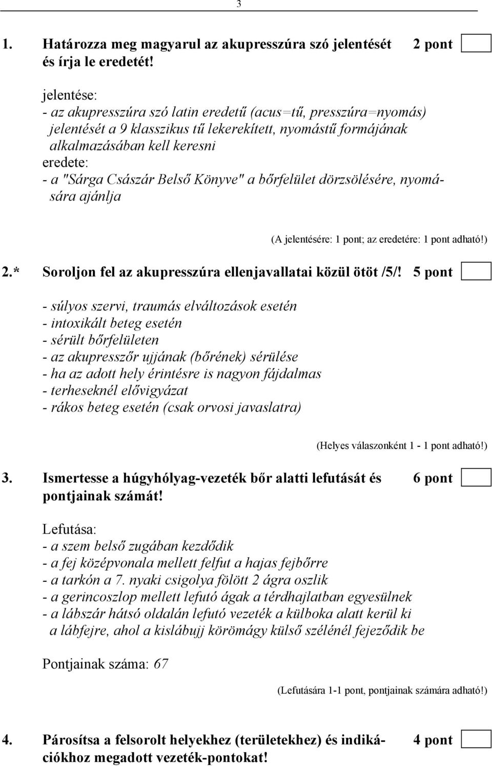 Könyve" a bőrfelület dörzsölésére, nyomására ajánlja (A jelentésére: 1 pont; az eredetére: 1 pont adható!) 2.* Soroljon fel az akupresszúra ellenjavallatai közül ötöt /5/!