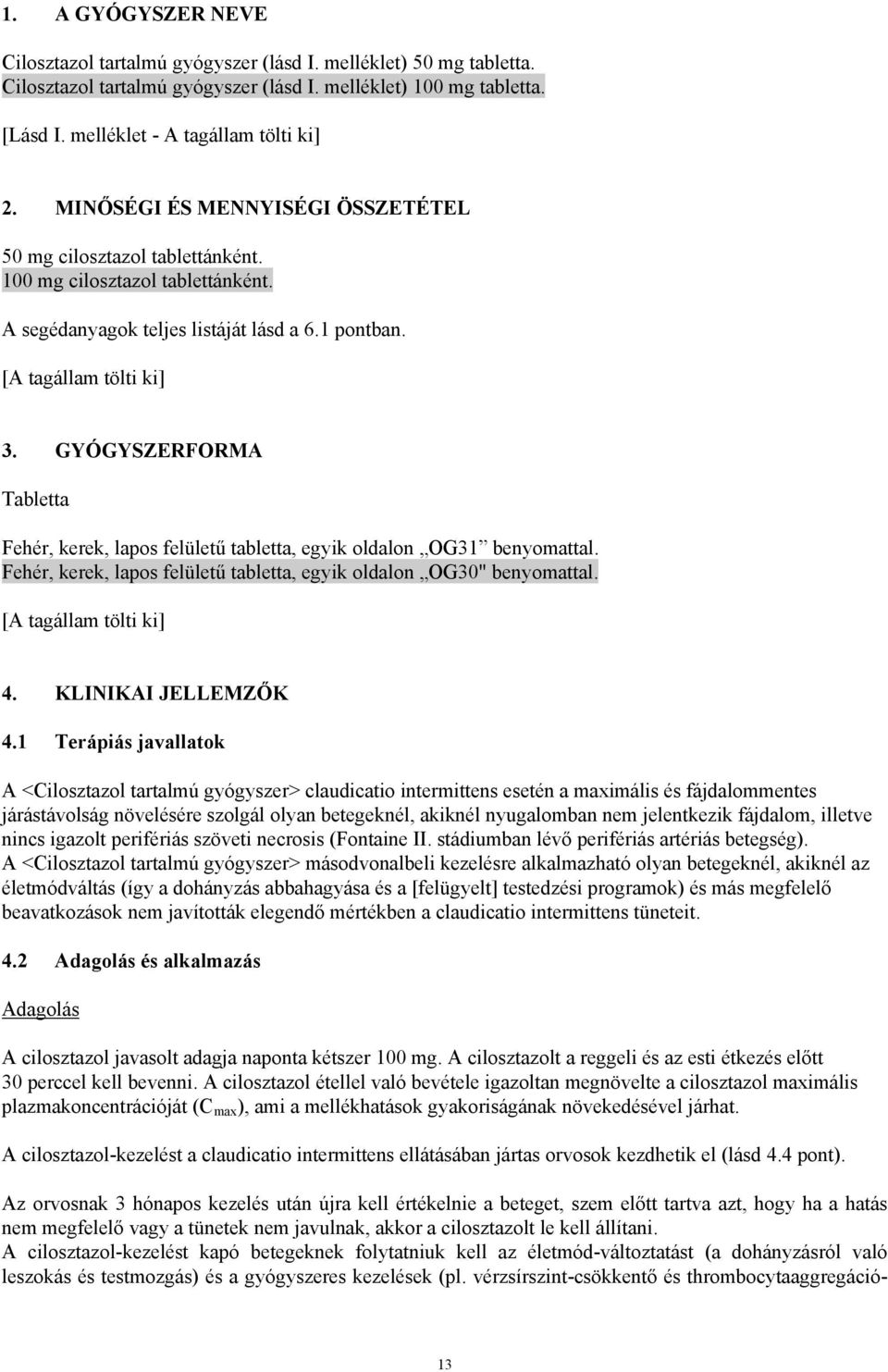 GYÓGYSZERFORMA Tabletta Fehér, kerek, lapos felületű tabletta, egyik oldalon OG31 benyomattal. Fehér, kerek, lapos felületű tabletta, egyik oldalon OG30" benyomattal. 4. KLINIKAI JELLEMZŐK 4.