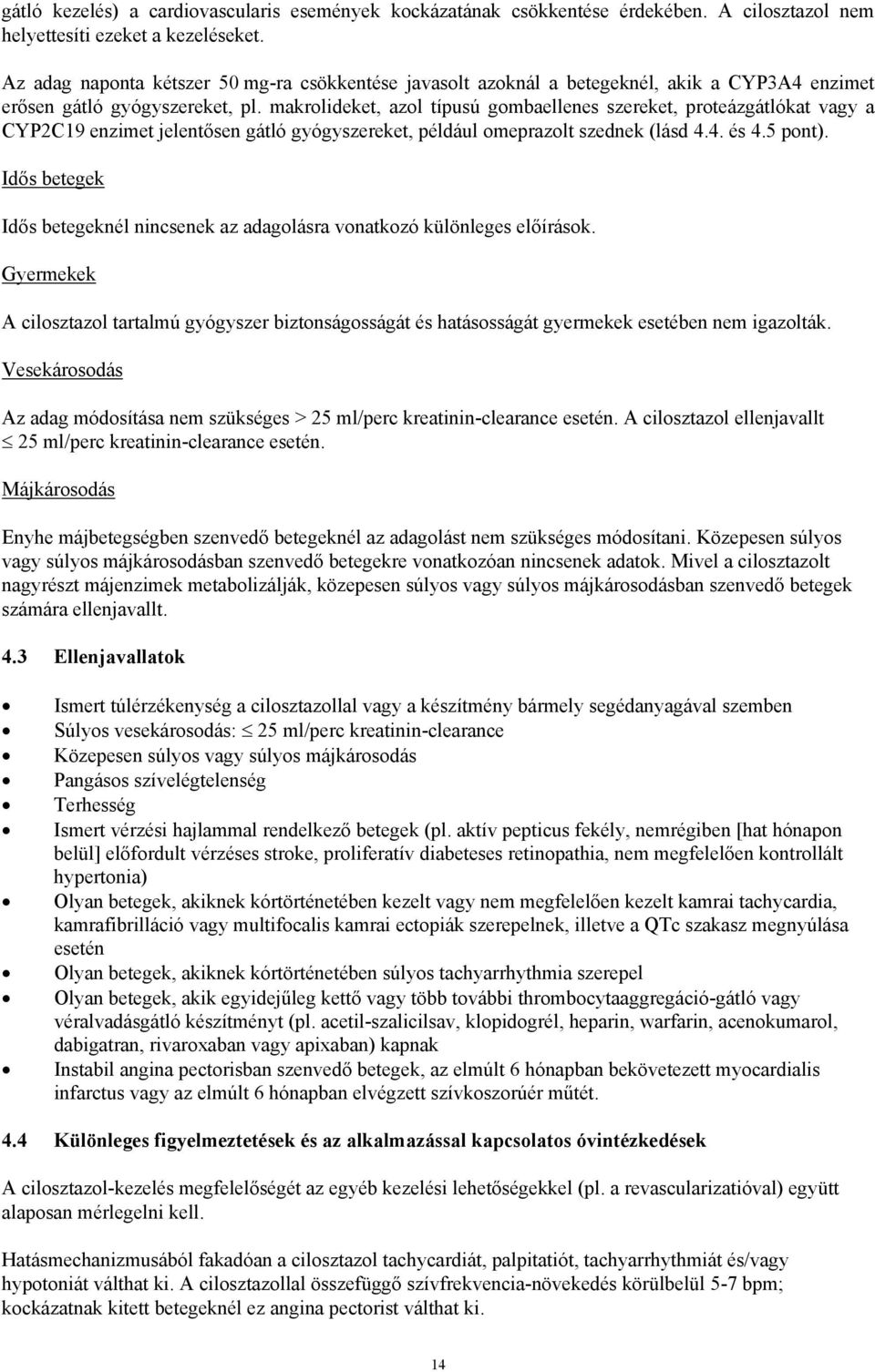 makrolideket, azol típusú gombaellenes szereket, proteázgátlókat vagy a CYP2C19 enzimet jelentősen gátló gyógyszereket, például omeprazolt szednek (lásd 4.4. és 4.5 pont).