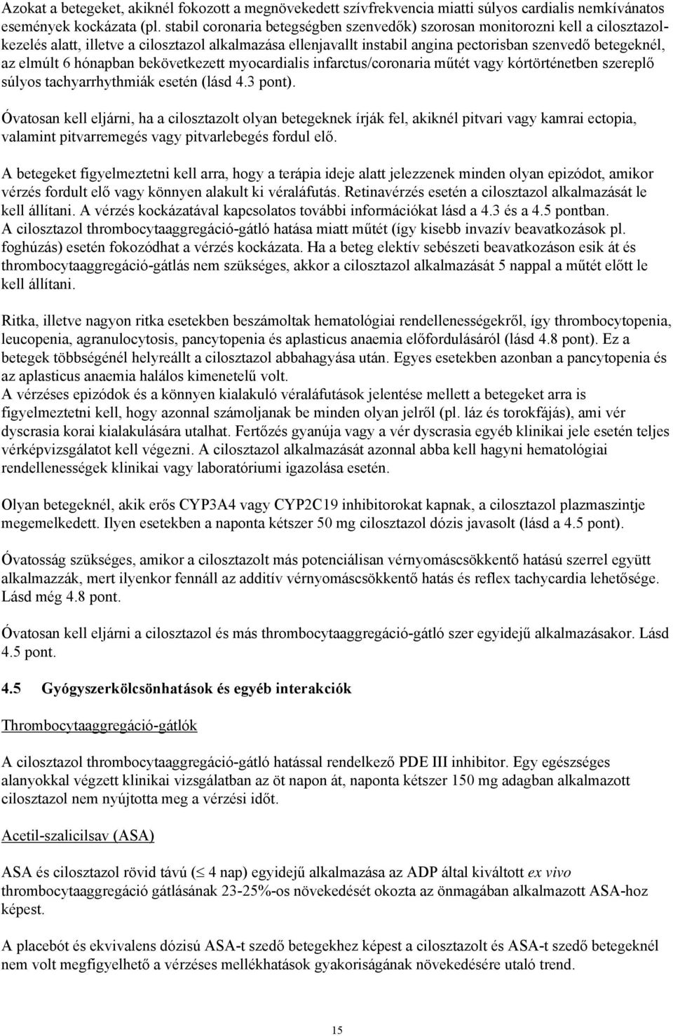 6 hónapban bekövetkezett myocardialis infarctus/coronaria műtét vagy kórtörténetben szereplő súlyos tachyarrhythmiák esetén (lásd 4.3 pont).