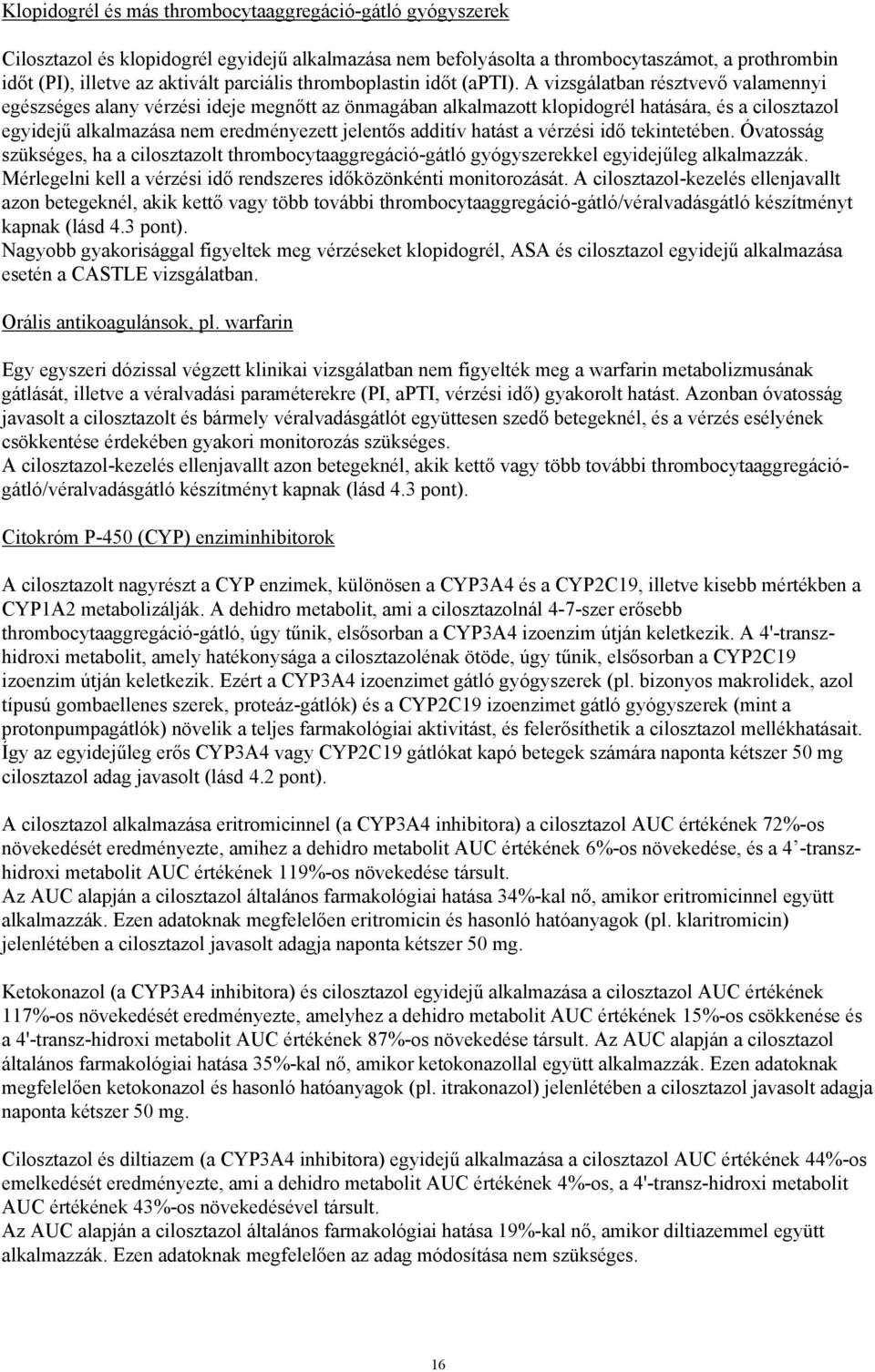 A vizsgálatban résztvevő valamennyi egészséges alany vérzési ideje megnőtt az önmagában alkalmazott klopidogrél hatására, és a cilosztazol egyidejű alkalmazása nem eredményezett jelentős additív