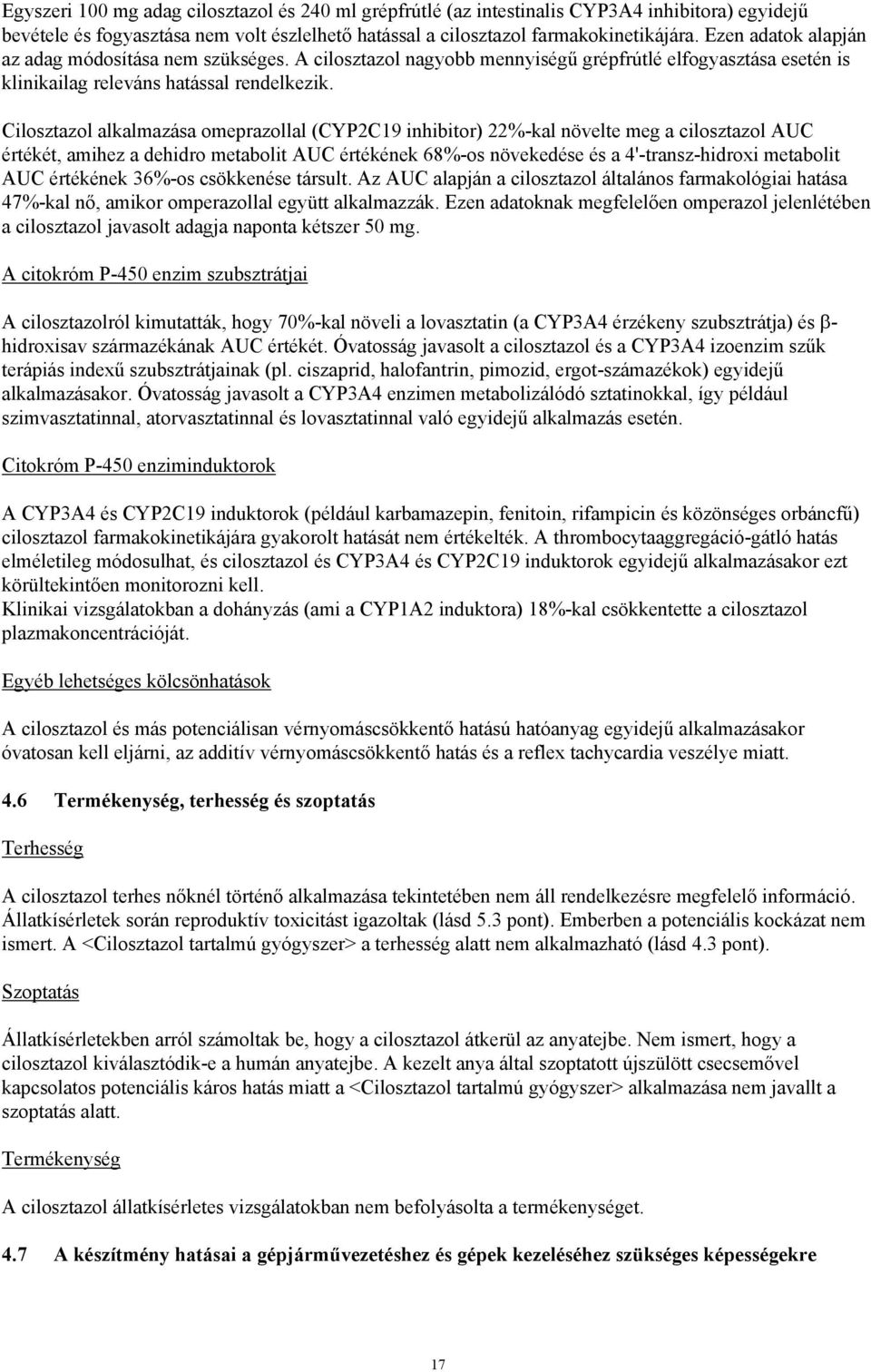 Cilosztazol alkalmazása omeprazollal (CYP2C19 inhibitor) 22%-kal növelte meg a cilosztazol AUC értékét, amihez a dehidro metabolit AUC értékének 68%-os növekedése és a 4'-transz-hidroxi metabolit AUC