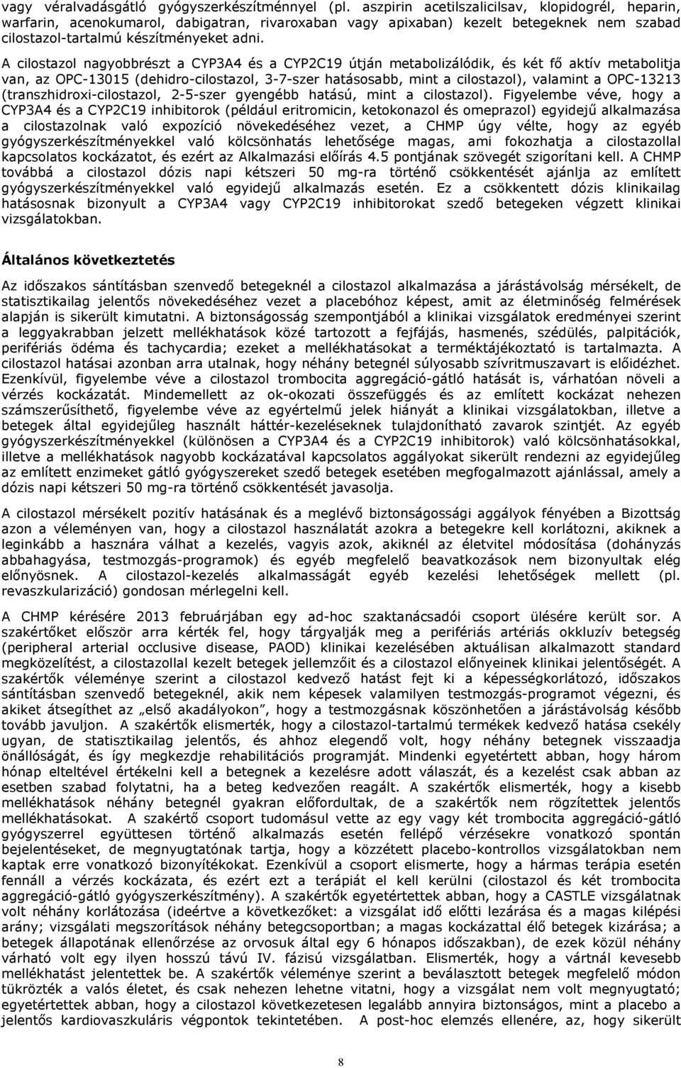 A cilostazol nagyobbrészt a CYP3A4 és a CYP2C19 útján metabolizálódik, és két fő aktív metabolitja van, az OPC-13015 (dehidro-cilostazol, 3-7-szer hatásosabb, mint a cilostazol), valamint a OPC-13213