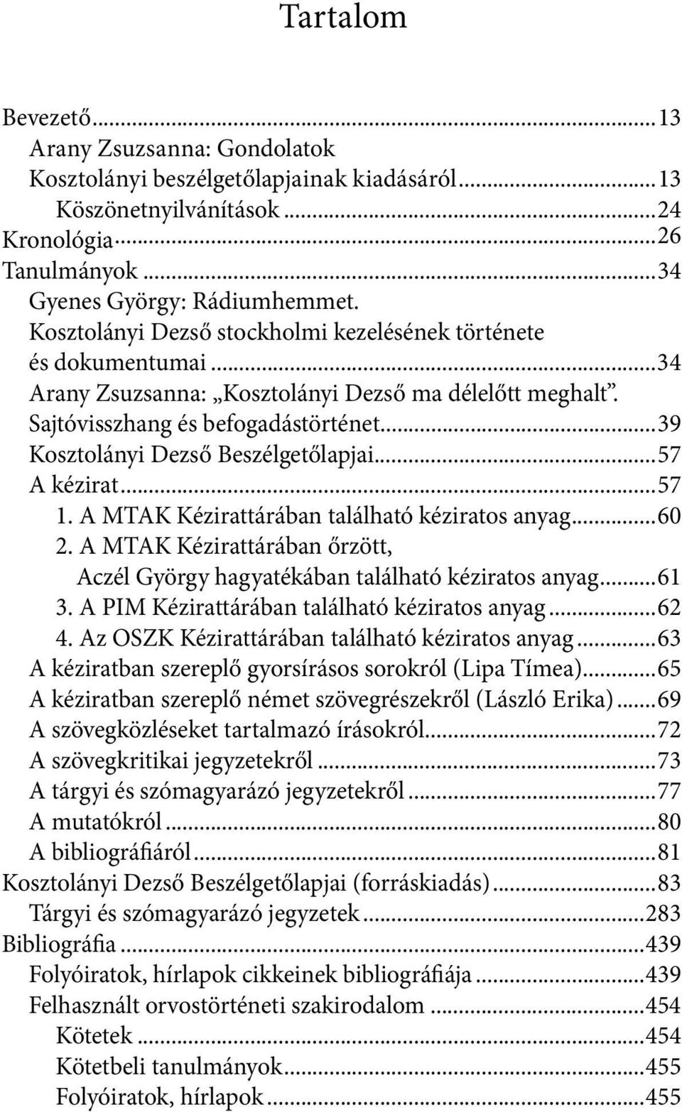 ..39 Kosztolányi Dezső Beszélgetőlapjai...57 A kézirat...57 1. A Kézirattárában található kéziratos anyag...60 2. A Kézirattárában őrzött, Aczél György hagyatékában található kéziratos anyag...61 3.