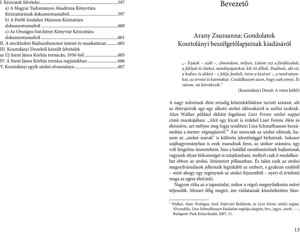 Kosztolányi Dezsőről készült felvételek az Új Szent János Kórház tornácán, 1936-ból...605 IV. A Szent János Kórház tornáca napjainkban...606 V. Kosztolányi egyik utolsó olvasmánya.