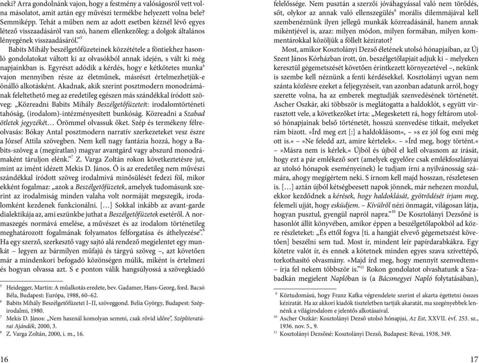5 Babits Mihály beszélgetőfüzeteinek közzététele a föntiekhez hasonló gondolatokat váltott ki az olvasókból annak idején, s vált ki még napjainkban is.