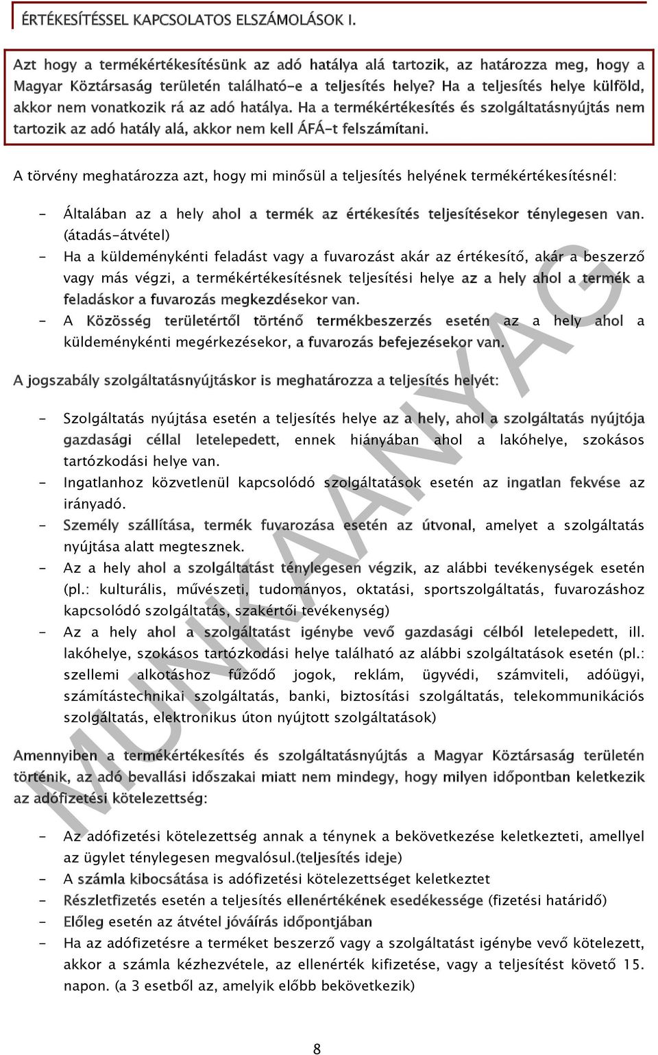 A törvény meghatározza azt, hogy mi minősül a teljesítés helyének termékértékesítésnél: - Általában az a hely ahol a termék az értékesítés teljesítésekor ténylegesen van.