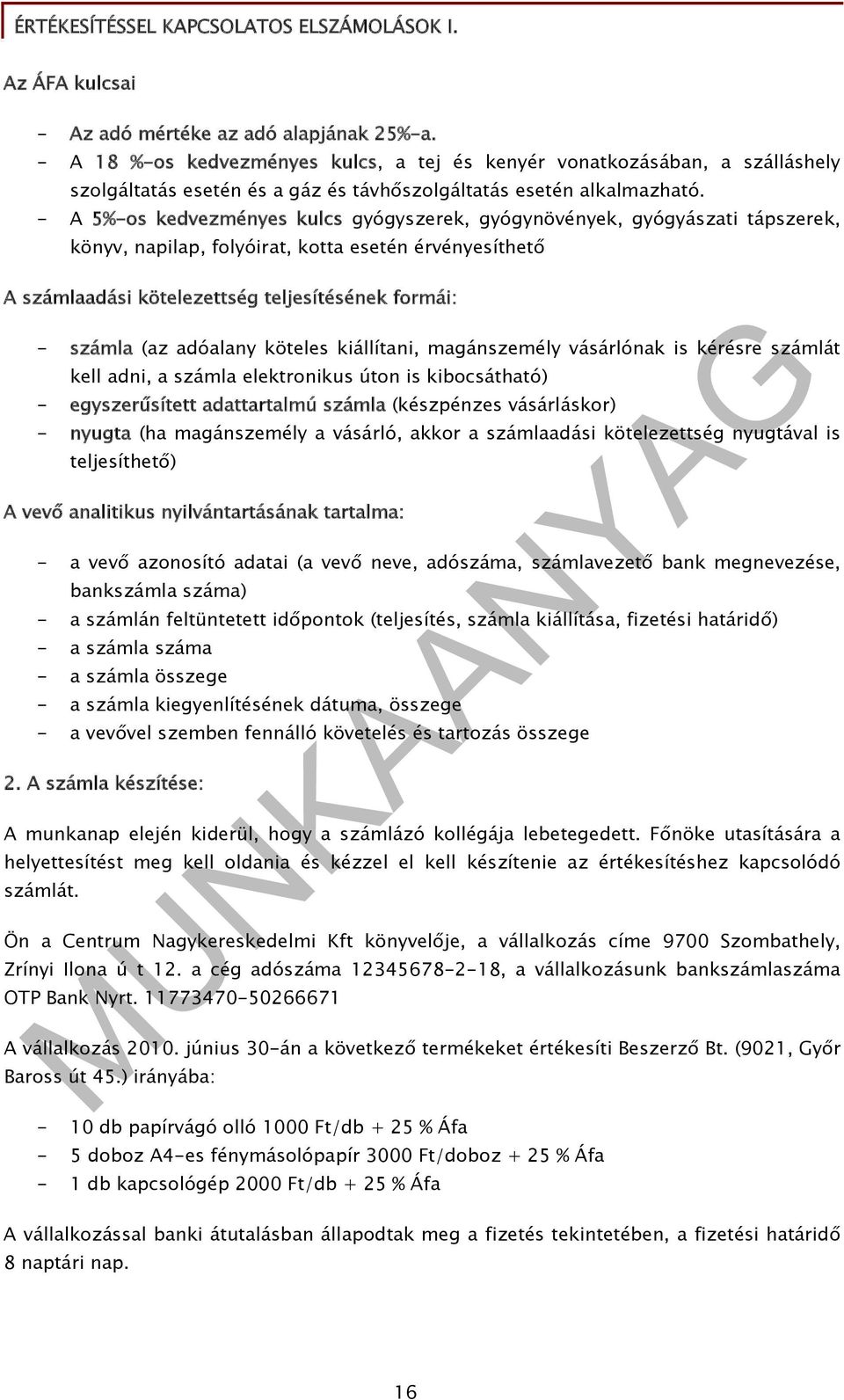 - A 5%-os kedvezményes kulcs gyógyszerek, gyógynövények, gyógyászati tápszerek, könyv, napilap, folyóirat, kotta esetén érvényesíthető A számlaadási kötelezettség teljesítésének formái: - számla (az