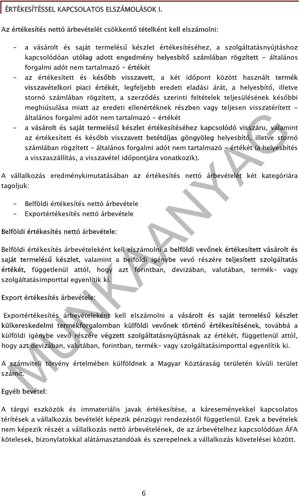 eladási árát, a helyesbítő, illetve stornó számlában rögzített, a szerződés szerinti feltételek teljesülésének későbbi meghiúsulása miatt az eredeti ellenértéknek részben vagy teljesen visszatérített