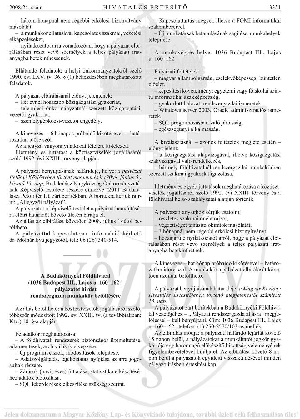 pályázat elbírálásában részt vevõ személyek a teljes pályázati iratanyagba betekinthessenek. Ellátandó feladatok: a helyi önkormányzatokról szóló 1990. évi LXV. tv. 36.