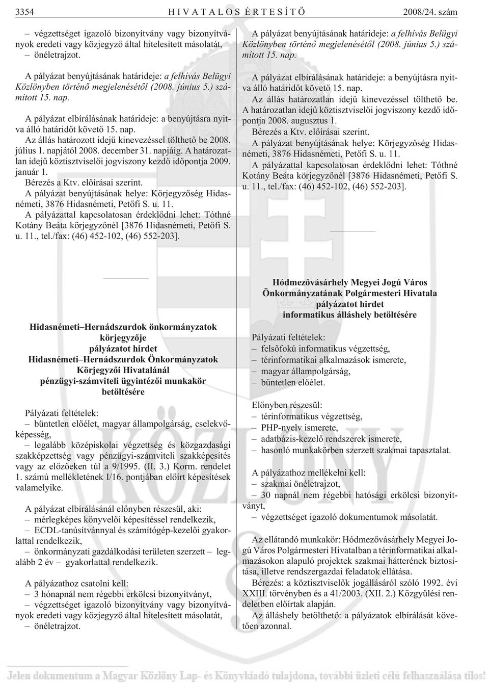 A pályázat elbírálásának határideje: a benyújtásra nyitva álló határidõt követõ 15. nap. Az állás határozott idejû kinevezéssel tölthetõ be 2008. július 1. napjától 2008. december 31. napjáig.