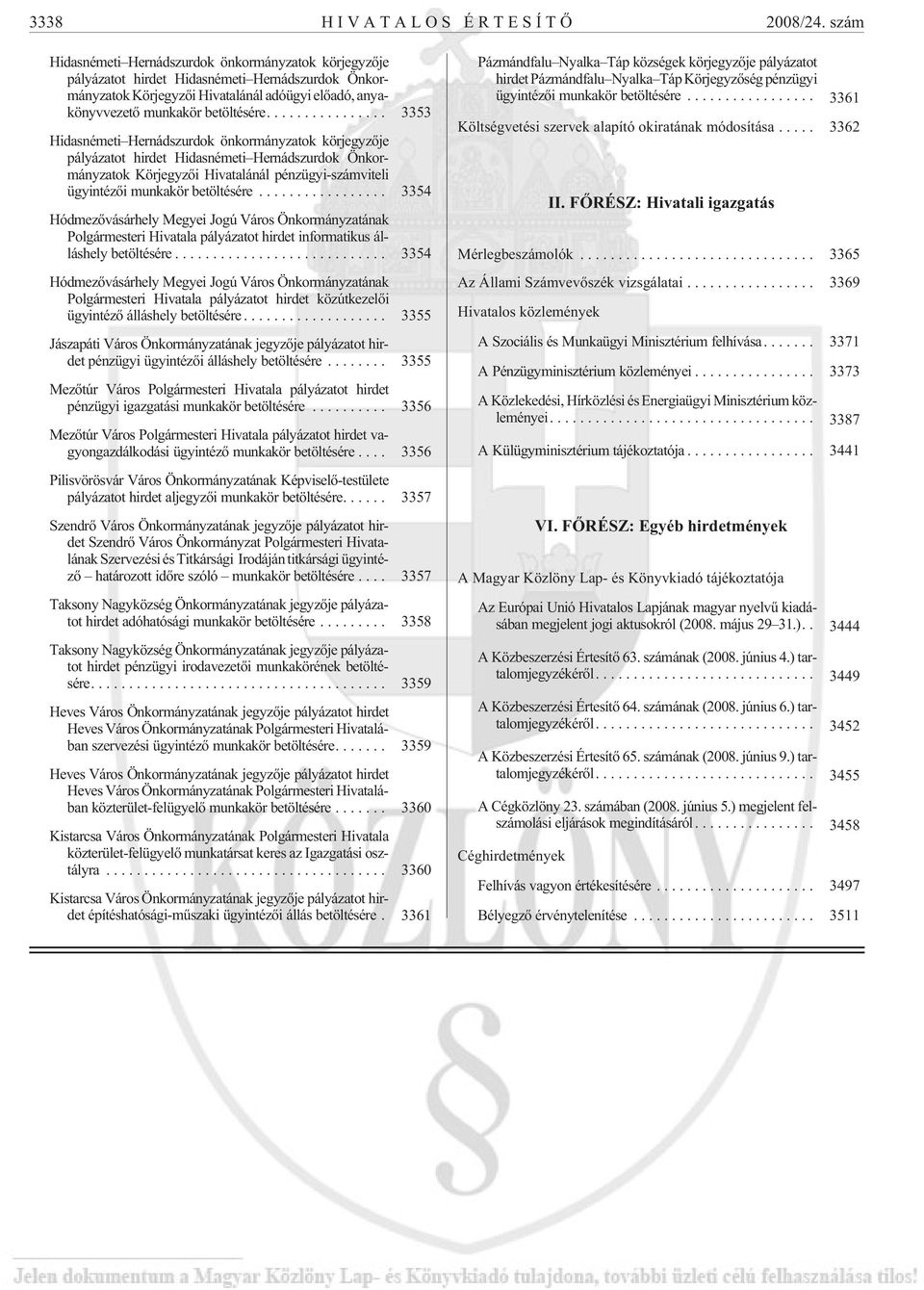 ... 3353 Hidasnémeti Hernádszurdok önkormányzatok körjegyzõje pályázatot hirdet Hidasnémeti Hernádszurdok Önkormányzatok Körjegyzõi Hivatalánál pénzügyi-számviteli ügyintézõi munkakör betöltésére.