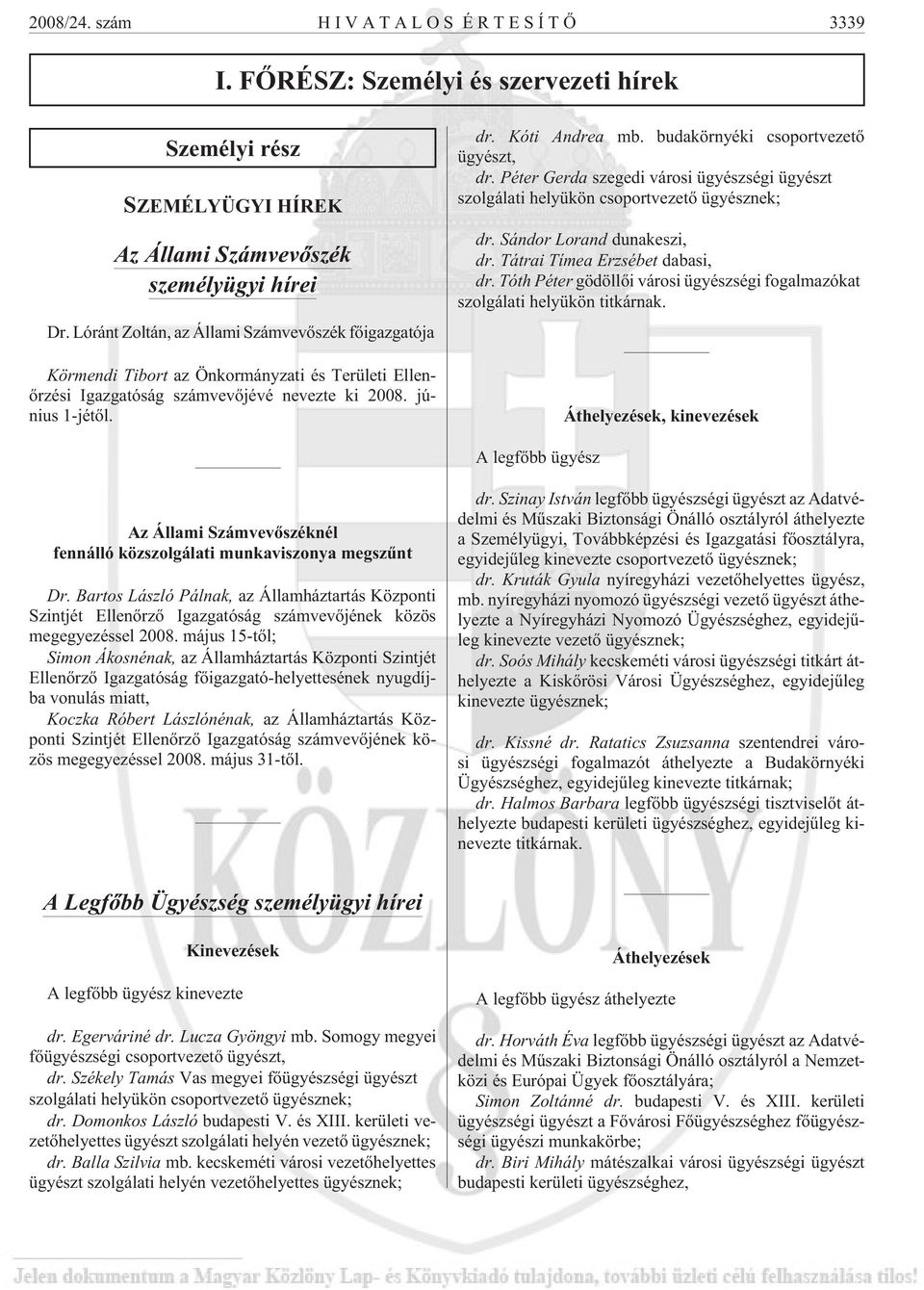 budakörnyéki csoportvezetõ ügyészt, dr. Péter Gerda szegedi városi ügyészségi ügyészt szolgálati helyükön csoportvezetõ ügyésznek; dr. Sándor Lorand dunakeszi, dr. Tátrai Tímea Erzsébet dabasi, dr.