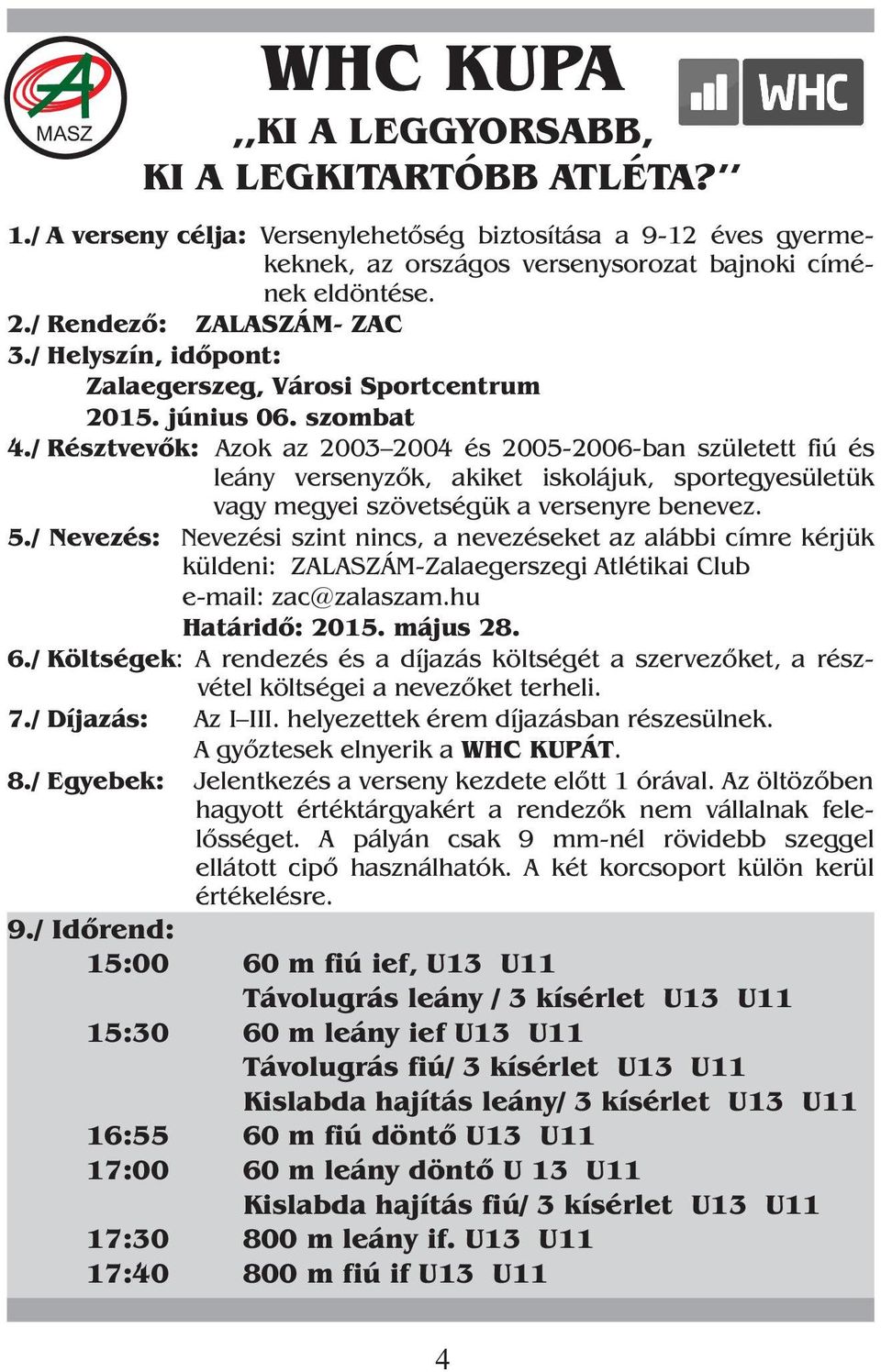 / Résztvevõk: Azok az 2003 2004 és 2005-2006-ban született fiú és leány versenyzõk, akiket iskolájuk, sportegyesületük vagy megyei szövetségük a versenyre benevez. 5.