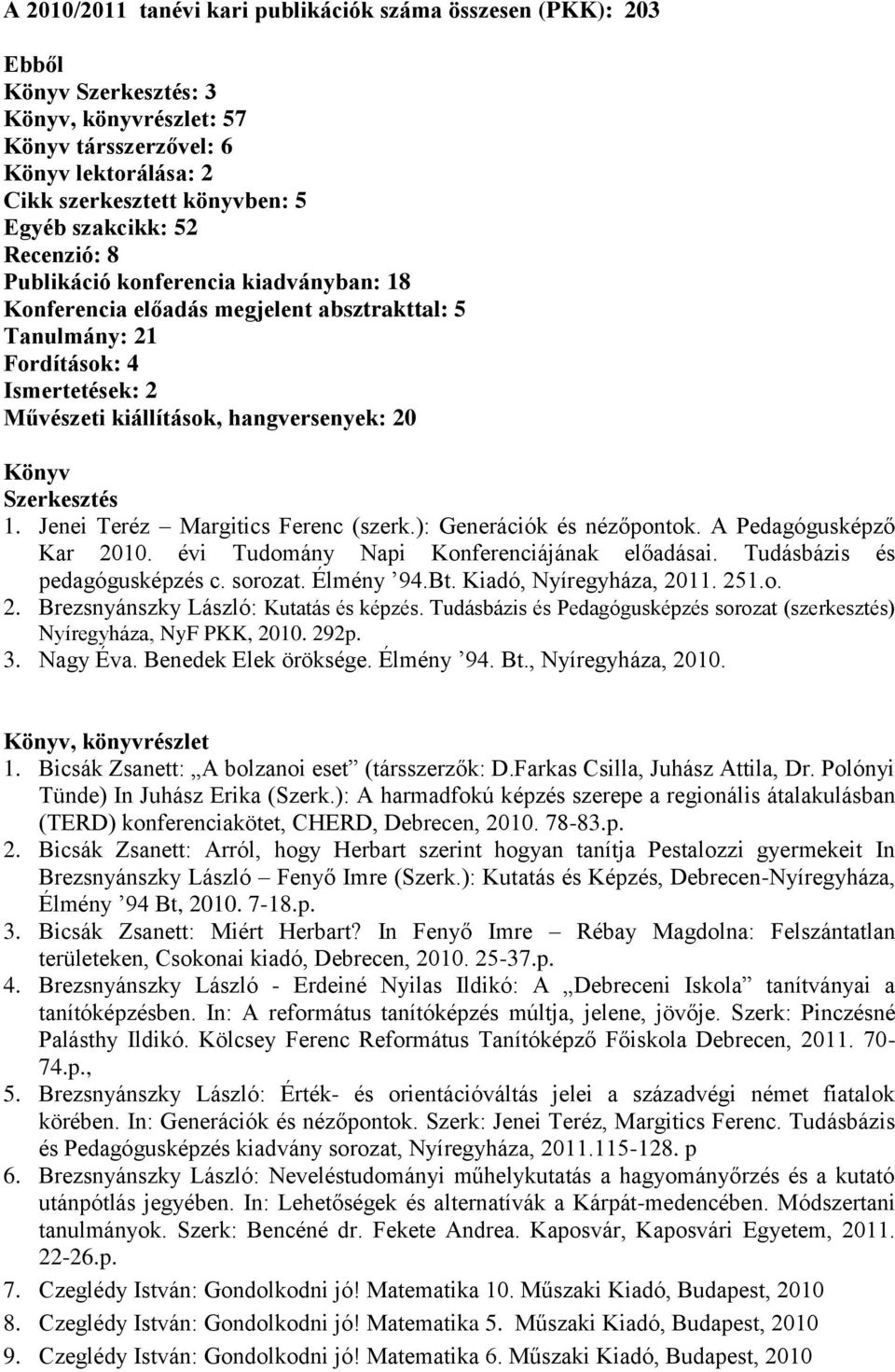 Könyv Szerkesztés 1. Jenei Teréz Margitics Ferenc (szerk.): Generációk és nézőpontok. A Pedagógusképző Kar 2010. évi Tudomány Napi Konferenciájának előadásai. Tudásbázis és pedagógusképzés c. sorozat.