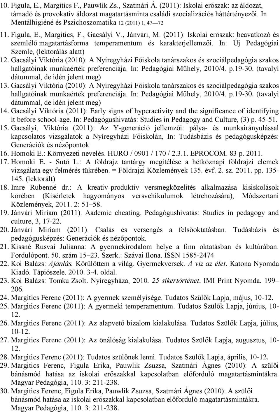 (2011): Iskolai erőszak: beavatkozó és szemlélő magatartásforma temperamentum és karakterjellemzői. In: Új Pedagógiai Szemle, (lektorálás alatt) 12.