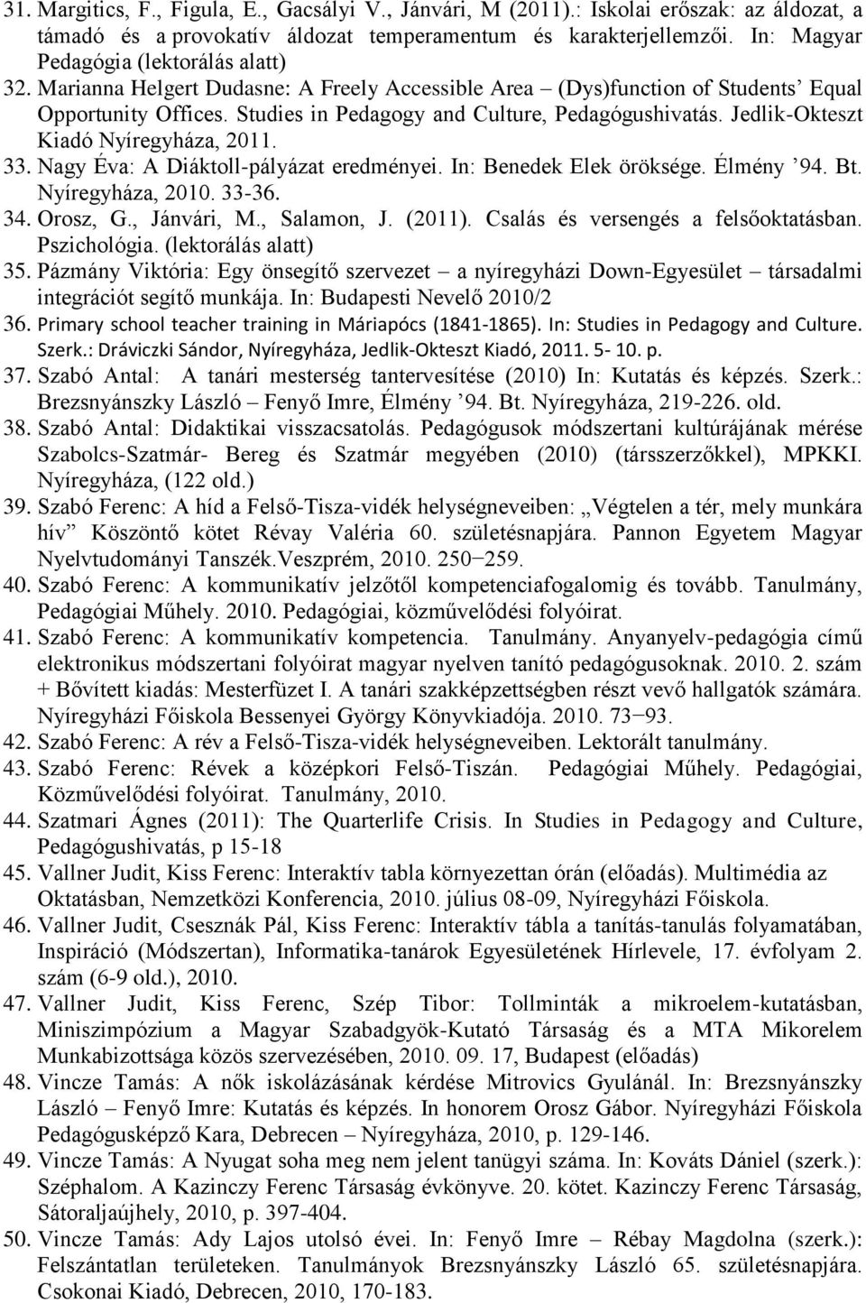 Jedlik-Okteszt Kiadó Nyíregyháza, 2011. 33. Nagy Éva: A Diáktoll-pályázat eredményei. In: Benedek Elek öröksége. Élmény 94. Bt. Nyíregyháza, 2010. 33-36. 34. Orosz, G., Jánvári, M., Salamon, J.