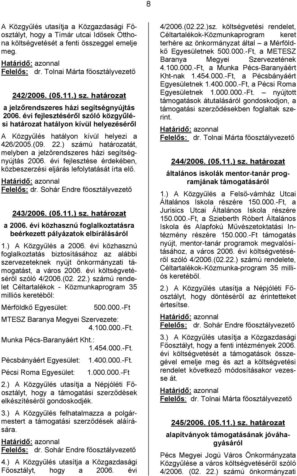 ) számú határozatát, melyben a jelzőrendszeres házi segítségnyújtás 2006. évi fejlesztése érdekében, közbeszerzési eljárás lefolytatását írta elő. Felelős: dr. Sohár Endre főosztályvezető 243/2006.