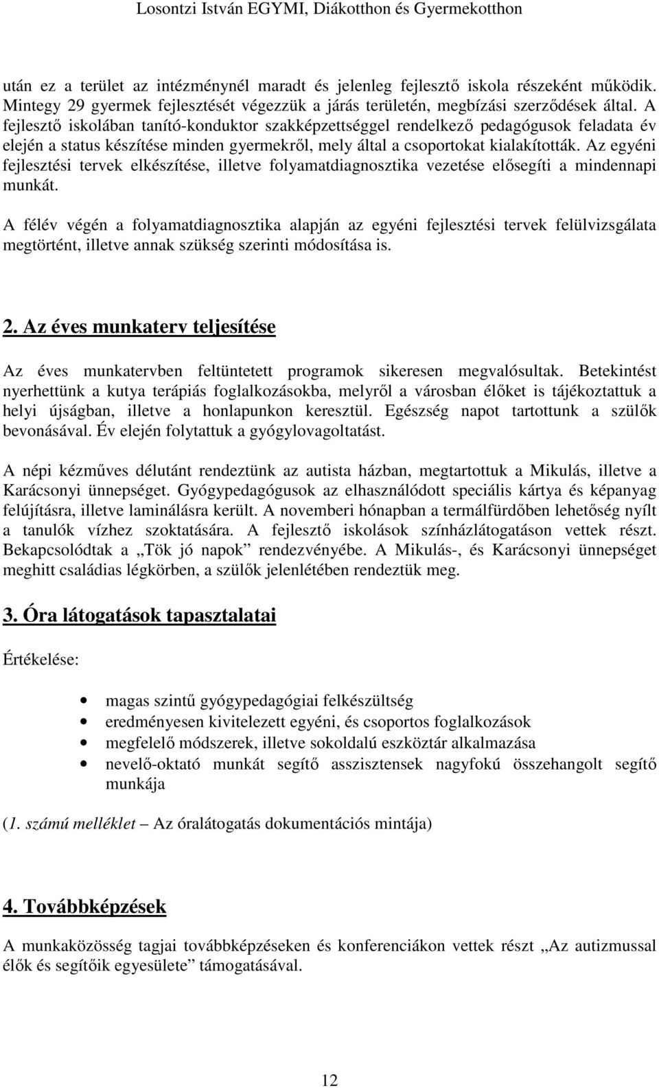 Az egyéni fejlesztési tervek elkészítése, illetve folyamatdiagnosztika vezetése elősegíti a mindennapi munkát.