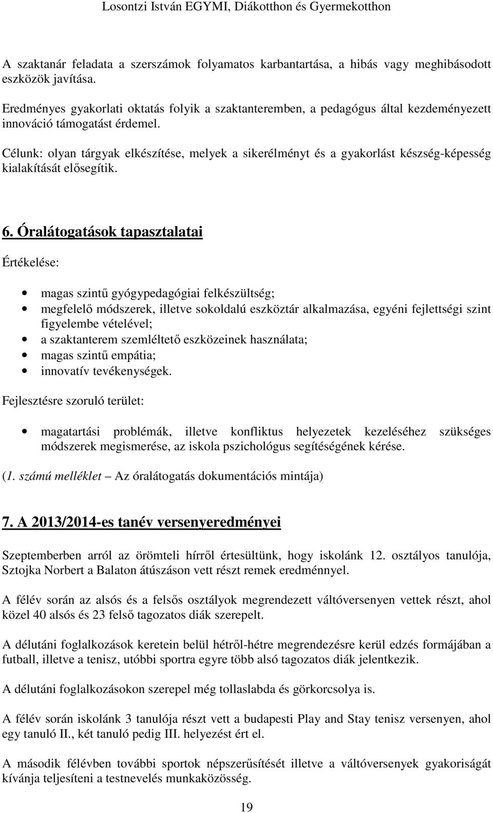 Célunk: olyan tárgyak elkészítése, melyek a sikerélményt és a gyakorlást készség-képesség kialakítását elősegítik. 6.