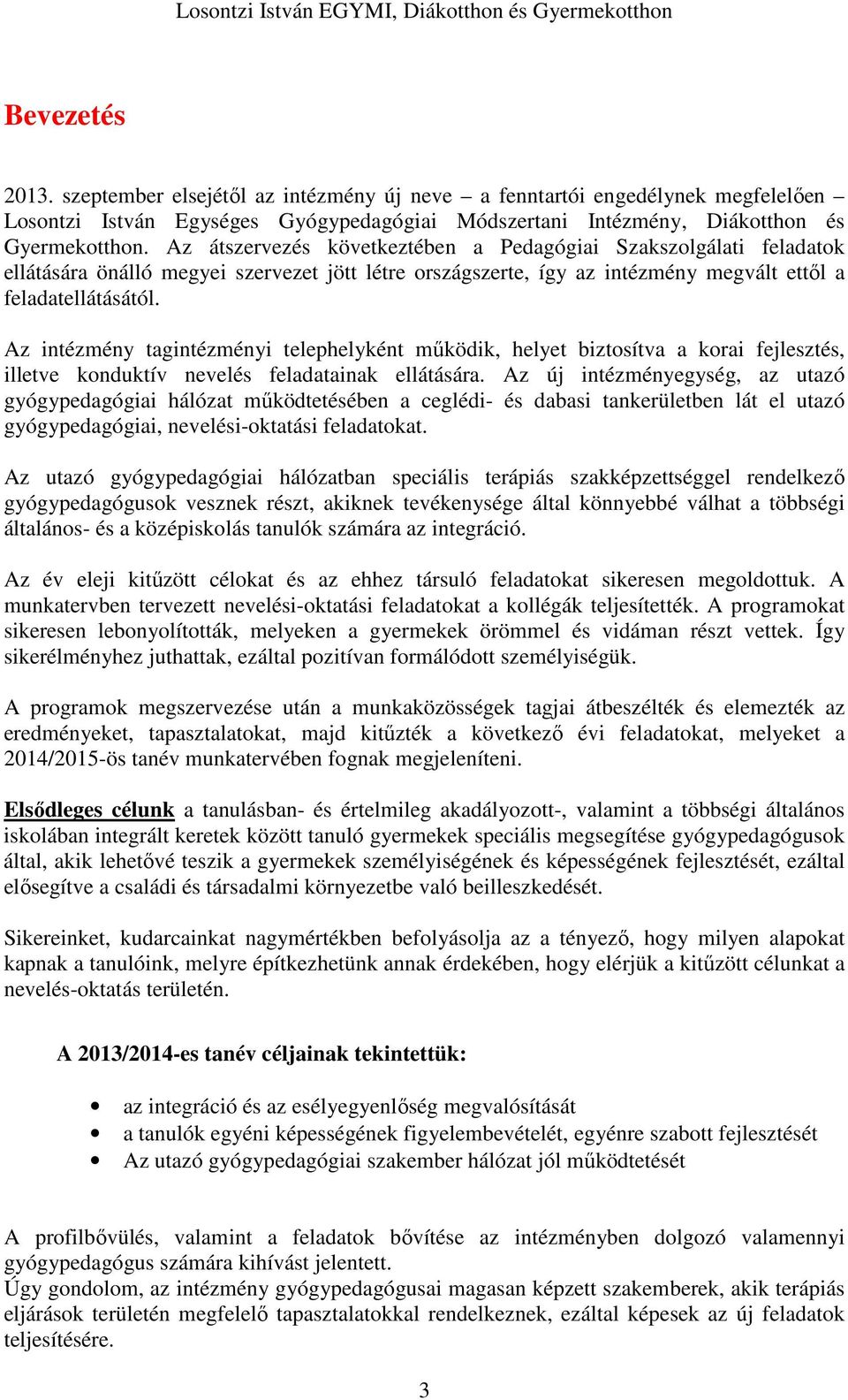 Az intézmény tagintézményi telephelyként működik, helyet biztosítva a korai fejlesztés, illetve konduktív nevelés feladatainak ellátására.