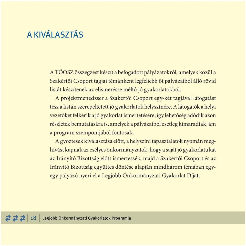 A látogatók a helyi vezetőket felkérik a jó gyakorlat ismertetésére; így lehetőség adódik azon részletek bemutatására is, amelyek a pályázatból esetleg kimaradtak, ám a program szempontjából fontosak.