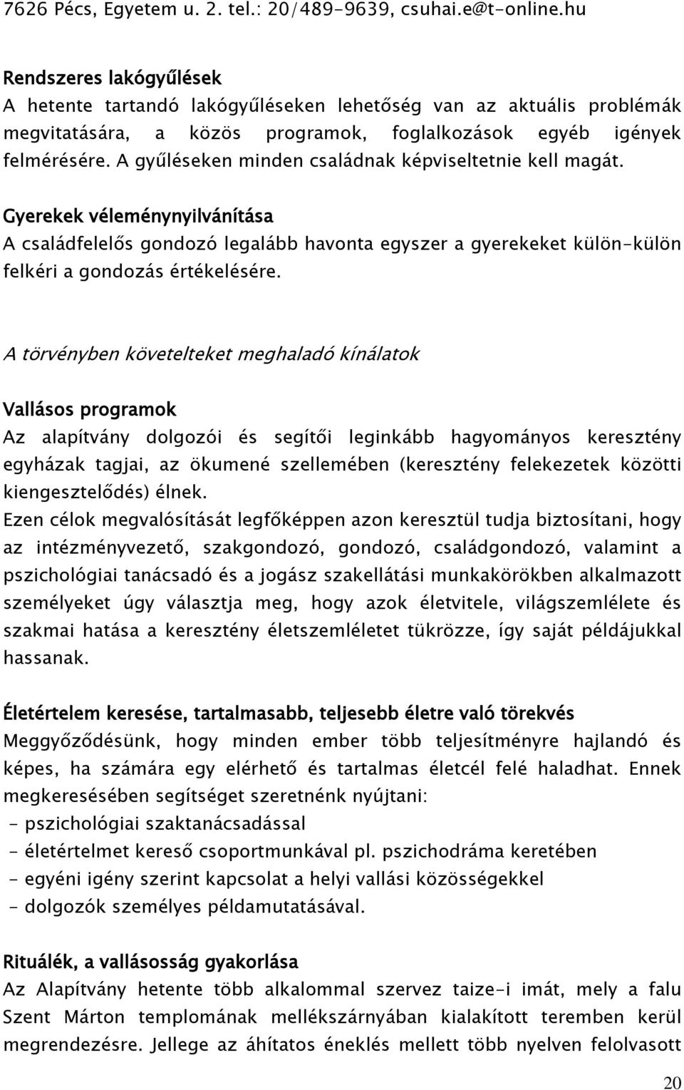 A gyűléseken minden családnak képviseltetnie kell magát. Gyerekek véleménynyilvánítása A családfelelős gondozó legalább havonta egyszer a gyerekeket külön-külön felkéri a gondozás értékelésére.