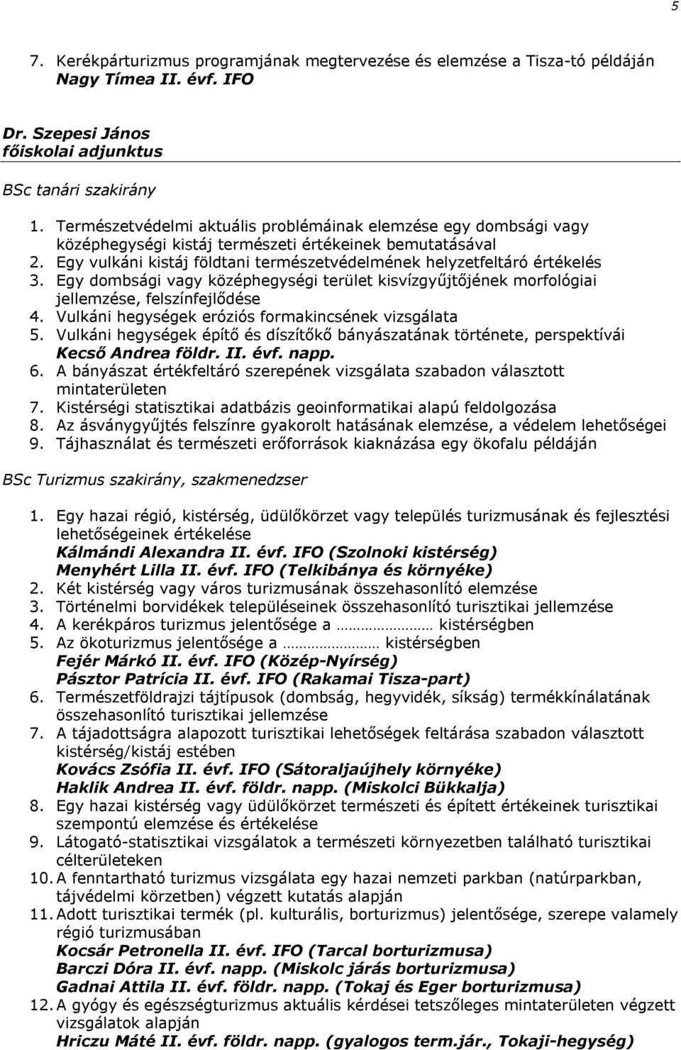 Egy vulkáni kistáj földtani természetvédelmének helyzetfeltáró értékelés 3. Egy dombsági vagy középhegységi terület kisvízgyűjtőjének morfológiai jellemzése, felszínfejlődése 4.