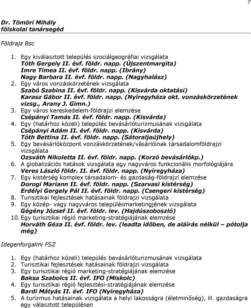 vonzáskörzetének vizsg., Arany J. Gimn.) 3. Egy város kereskedelem-földrajzi elemzése Csépányi Tamás II. évf. földr. napp. (Kisvárda) 4.