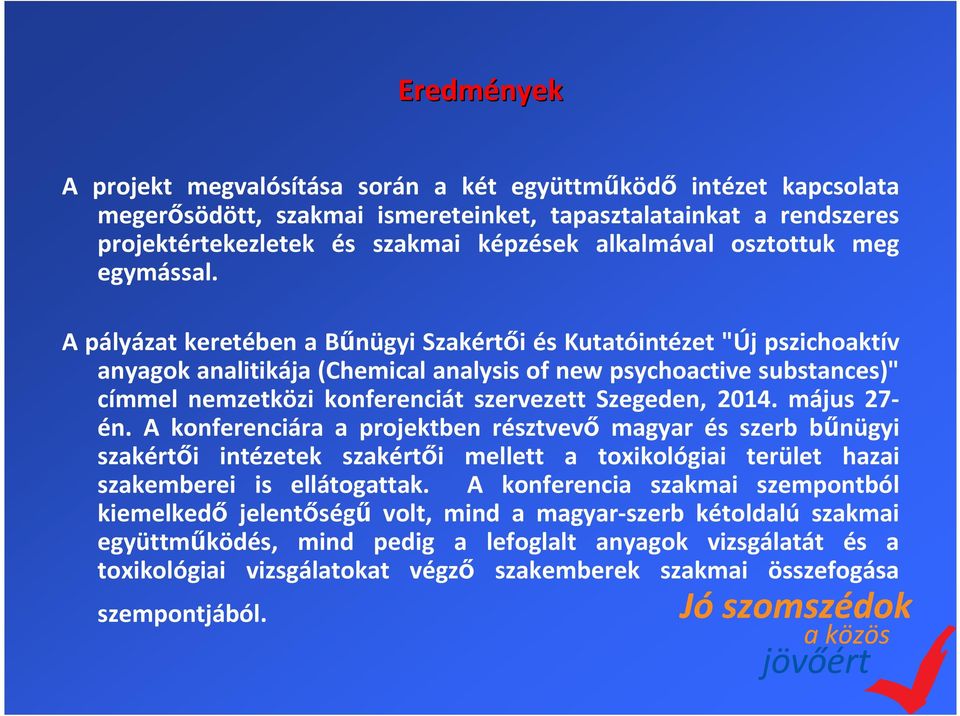 A pályázat keretében a Bűnügyi Szakértői és Kutatóintézet "Új pszichoaktív anyagok analitikája (Chemicalanalysisof new psychoactive substances)" címmel nemzetközi konferenciát szervezett Szegeden,