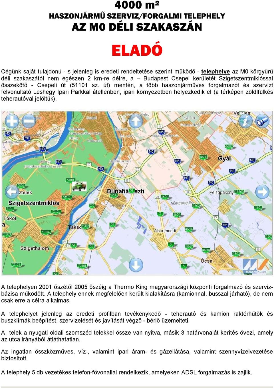 út) mentén, a több haszonjármőves forgalmazót és szervizt felvonultató Leshegy Ipari Parkkal átellenben, ipari környezetben helyezkedik el (a térképen zöldlfülkés teherautóval jelöltük).