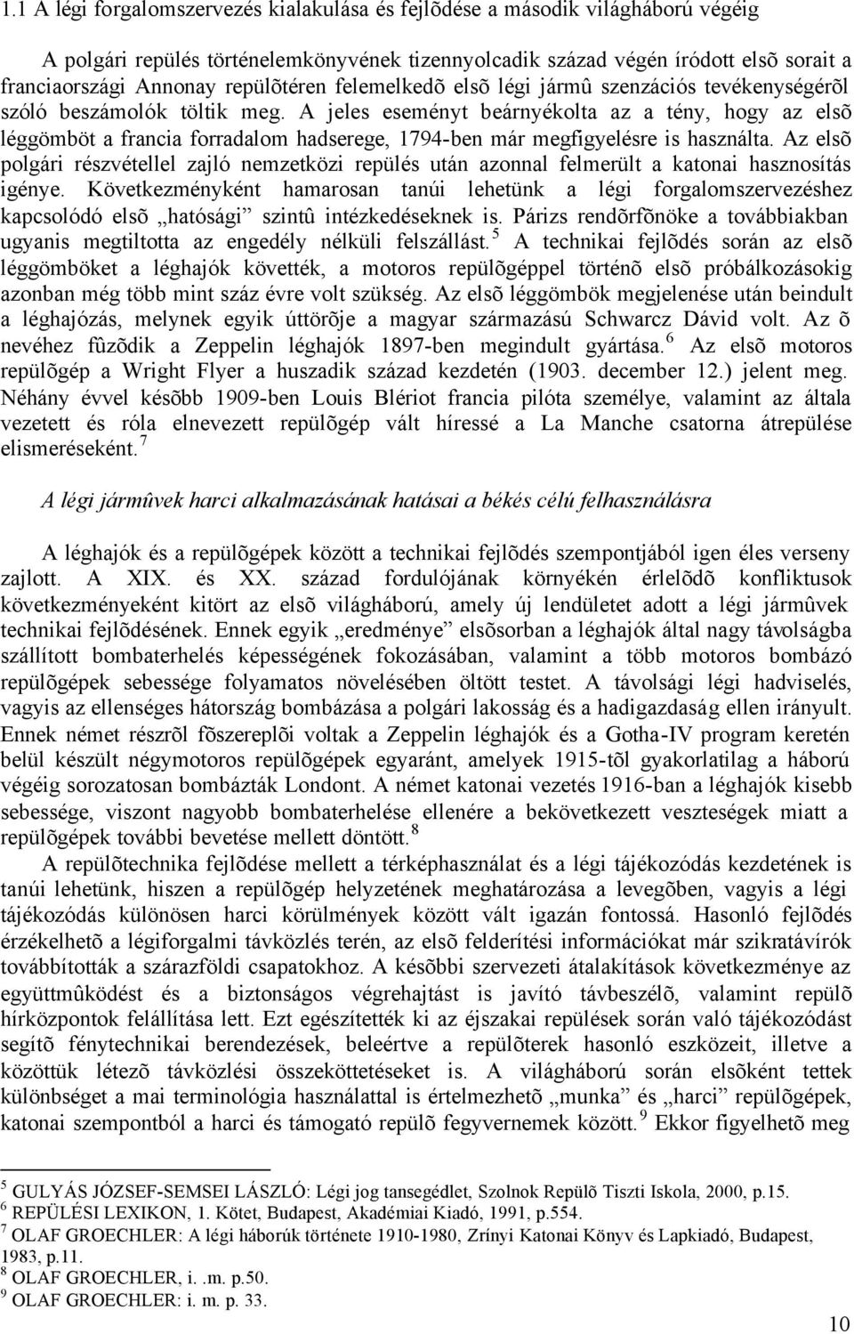 A jeles eseményt beárnyékolta az a tény, hogy az elsõ léggömböt a francia forradalom hadserege, 1794-ben már megfigyelésre is használta.