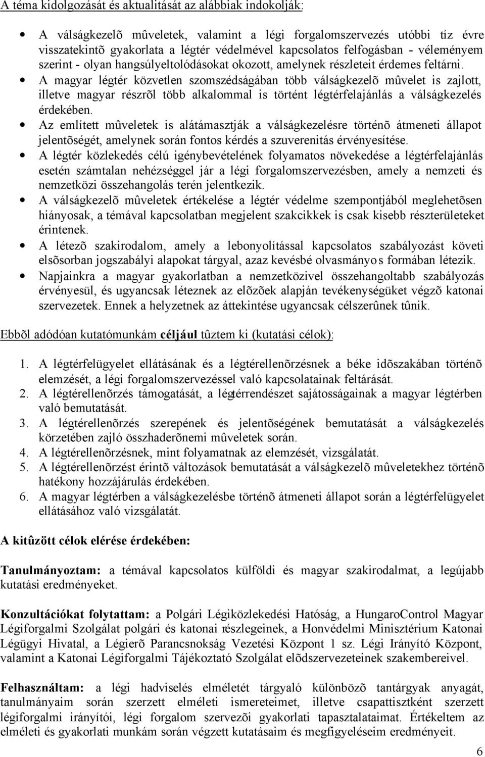 A magyar légtér közvetlen szomszédságában több válságkezelõ mûvelet is zajlott, illetve magyar részrõl több alkalommal is történt légtérfelajánlás a válságkezelés érdekében.