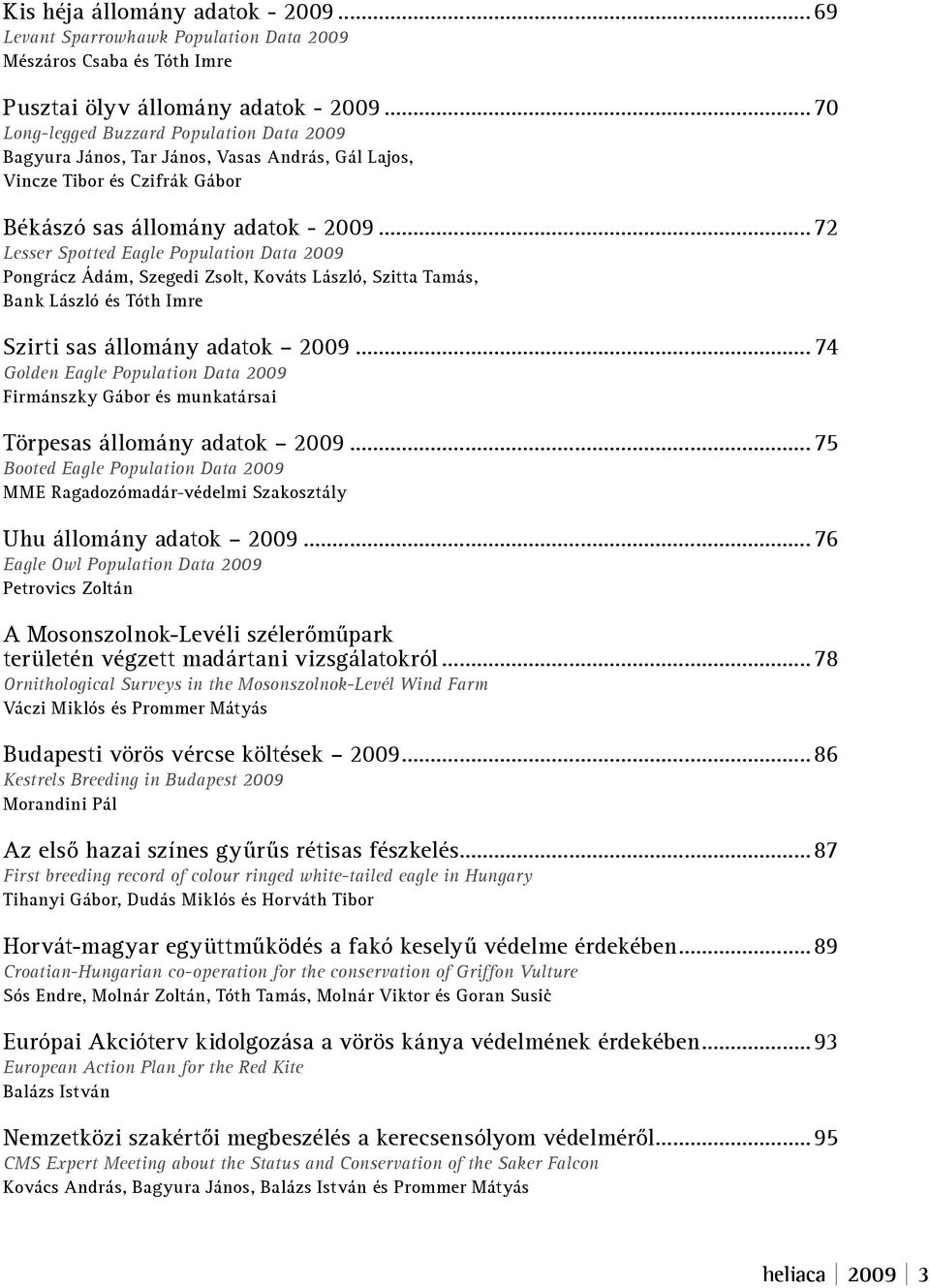 .. 72 Lesser Spotted Eagle Population Data 2009 Pongrácz Ádám, Szegedi Zsolt, Kováts László, Szitta Tamás, Bank László és Tóth Imre Szirti sas állomány adatok 2009.
