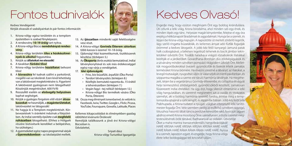 A tavakban fürödni tilos! 7. Krisna-völgy területére háziállatot behozni tilos! 8. A kisvasútra fel tudnak szállni a parkolónál, megálló van az iskolánál.